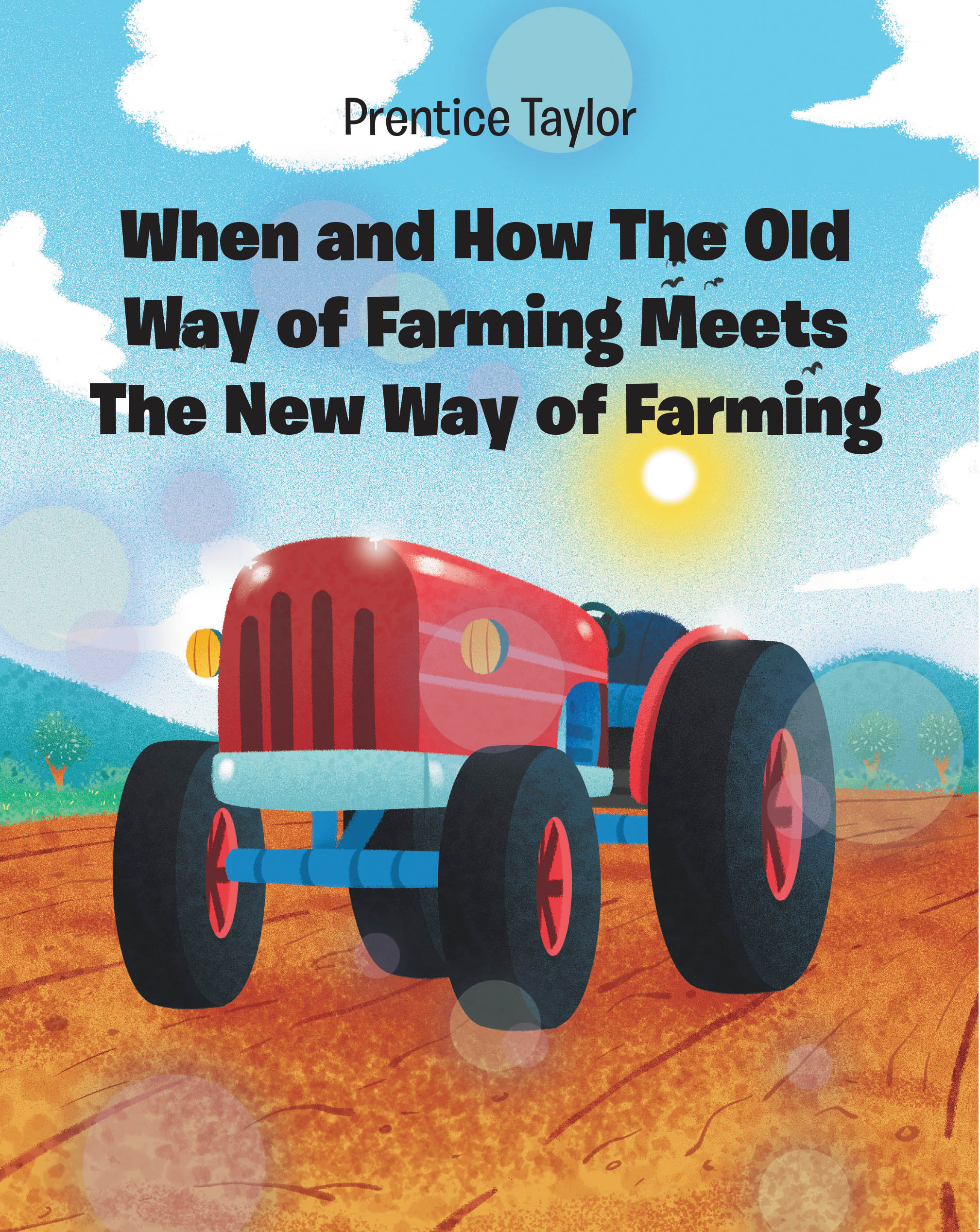 Recent Release "When and How The Old Way of Farming Meets The New Way of Farming" from Author Prentice Taylor Explores Agriculture's Evolution Through His Personal Story