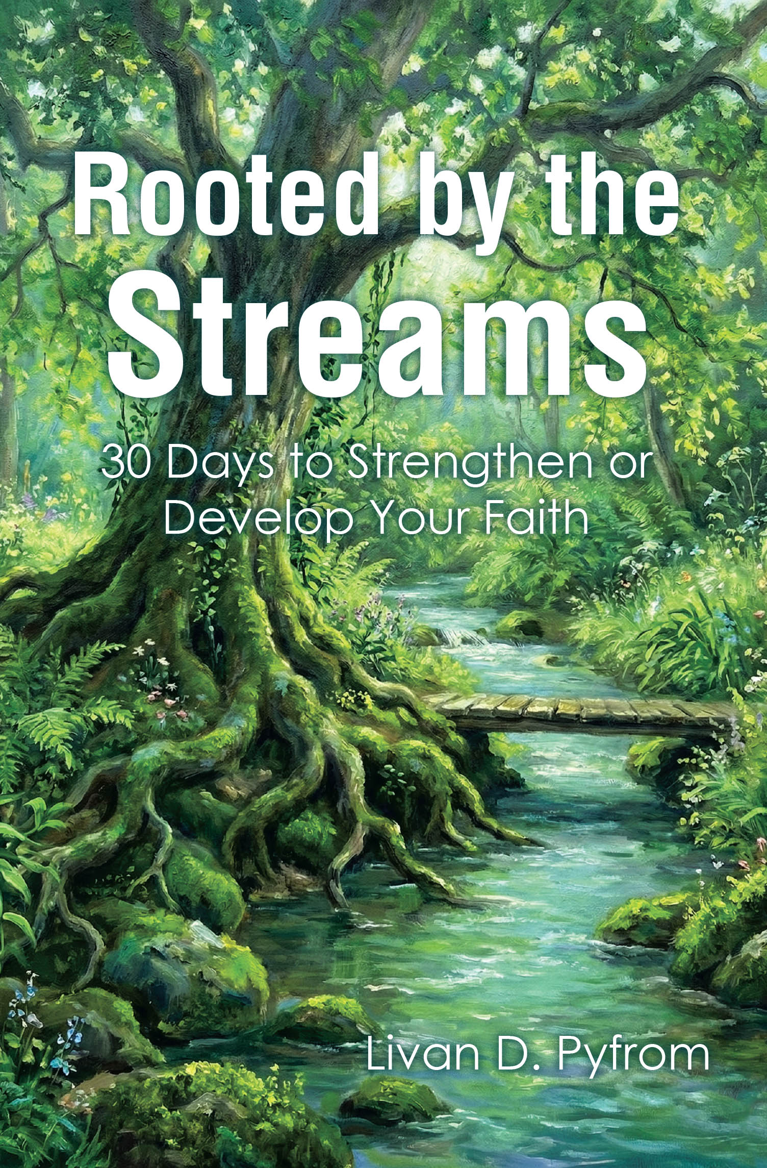 New release "Rooted by the Streams" from Christian Faith Publishing author Livan D. Pyfrom, offers 30 days of devotional guidance for deepening your relationship with God