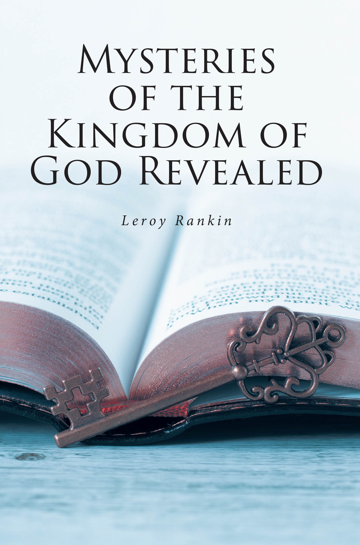 Recent Release, "Mysteries of the Kingdom of God Revealed," from Christian Faith Publishing Author Leroy Rankin, Unveils Supernatural Principles of God's Kingdom