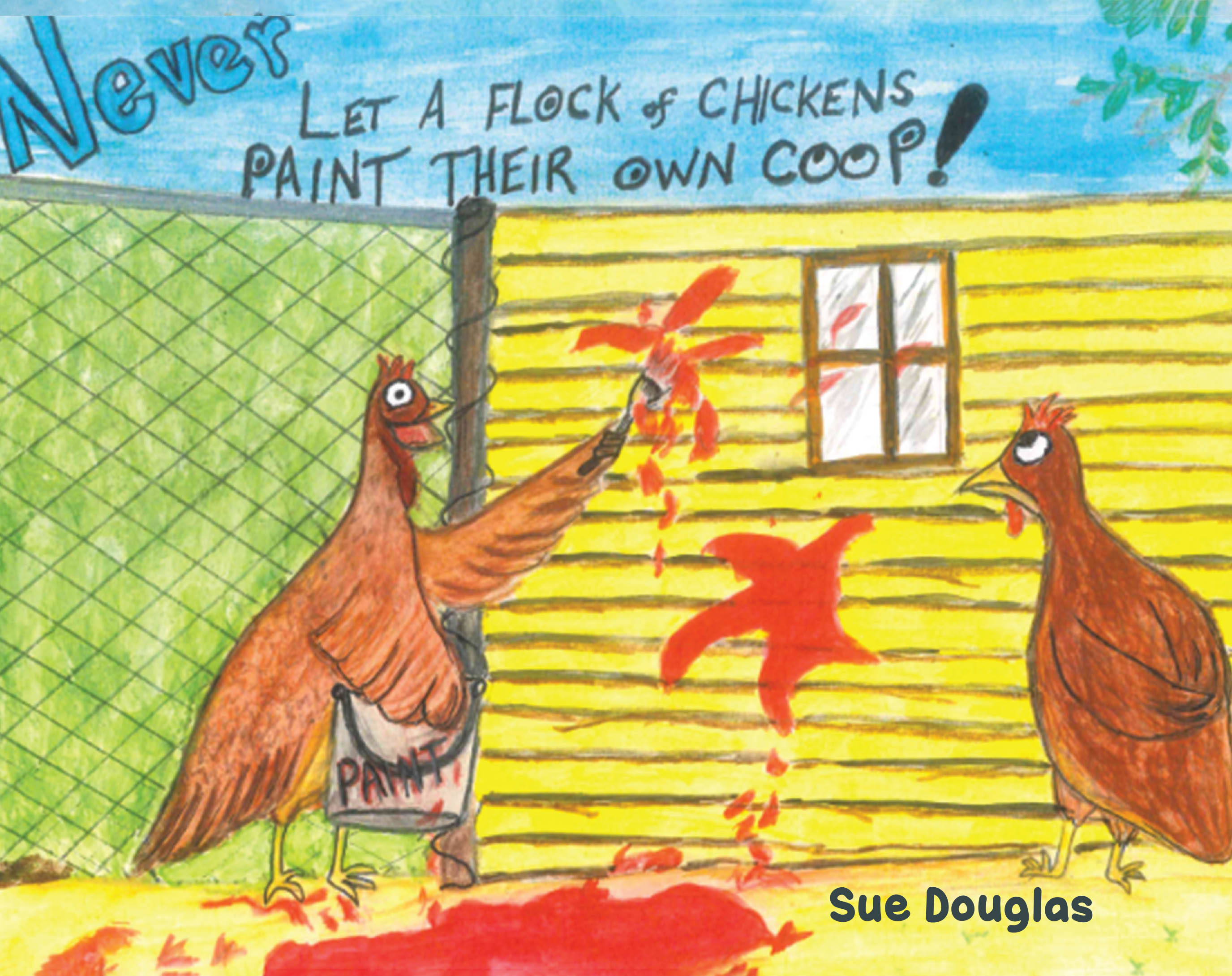 Recent Release, "Never Let a Flock of Chickens Paint their Own Coop!" from Christian Faith Publishing Author Sue Douglas, Shows Why Delegating to Poultry Backfires