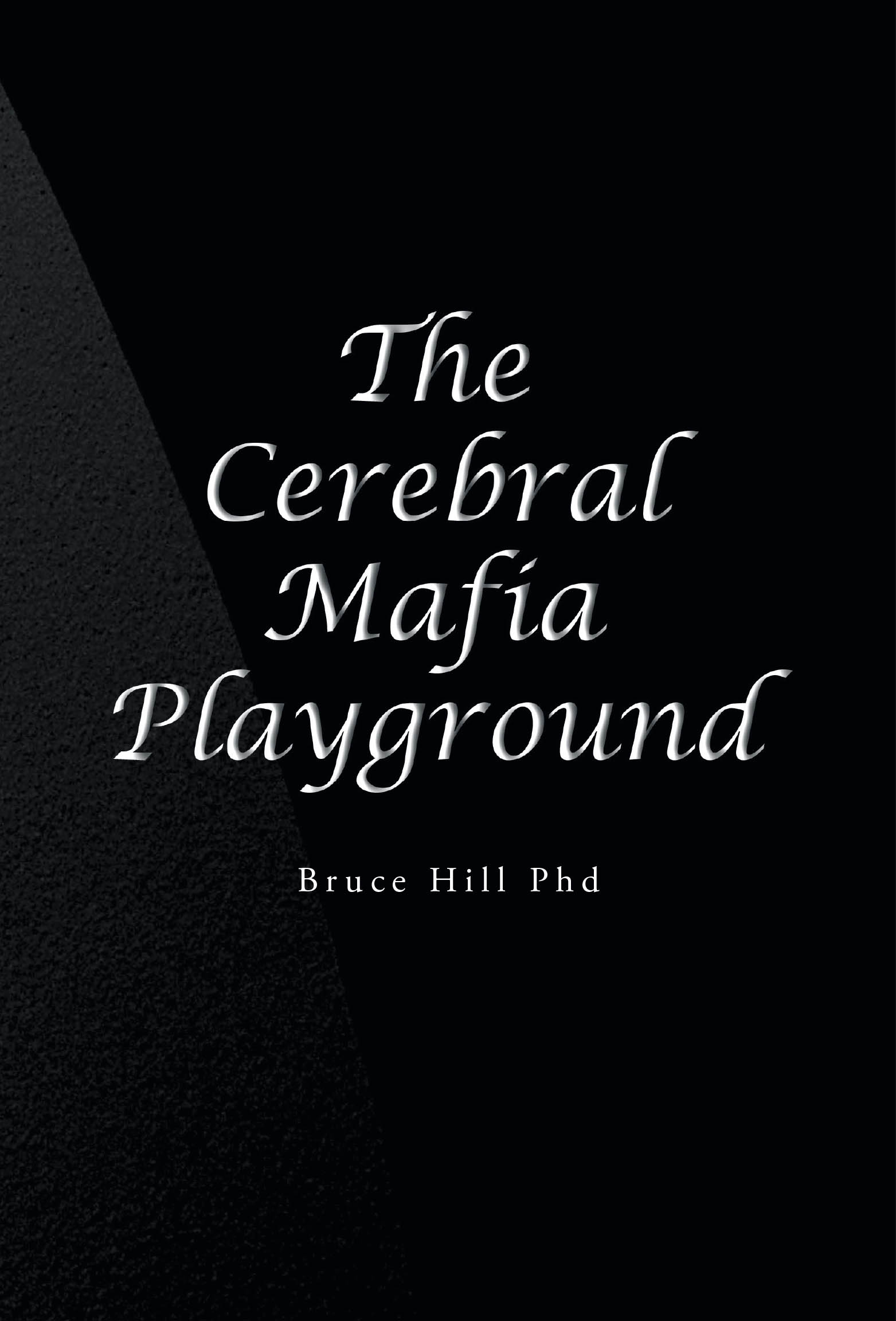 Bruce Hill Phd’s Newly Released “The Cerebral Mafia Playground” is a Bold and Imaginative Guide to Understanding and Reclaiming Control Over the Emotional Life