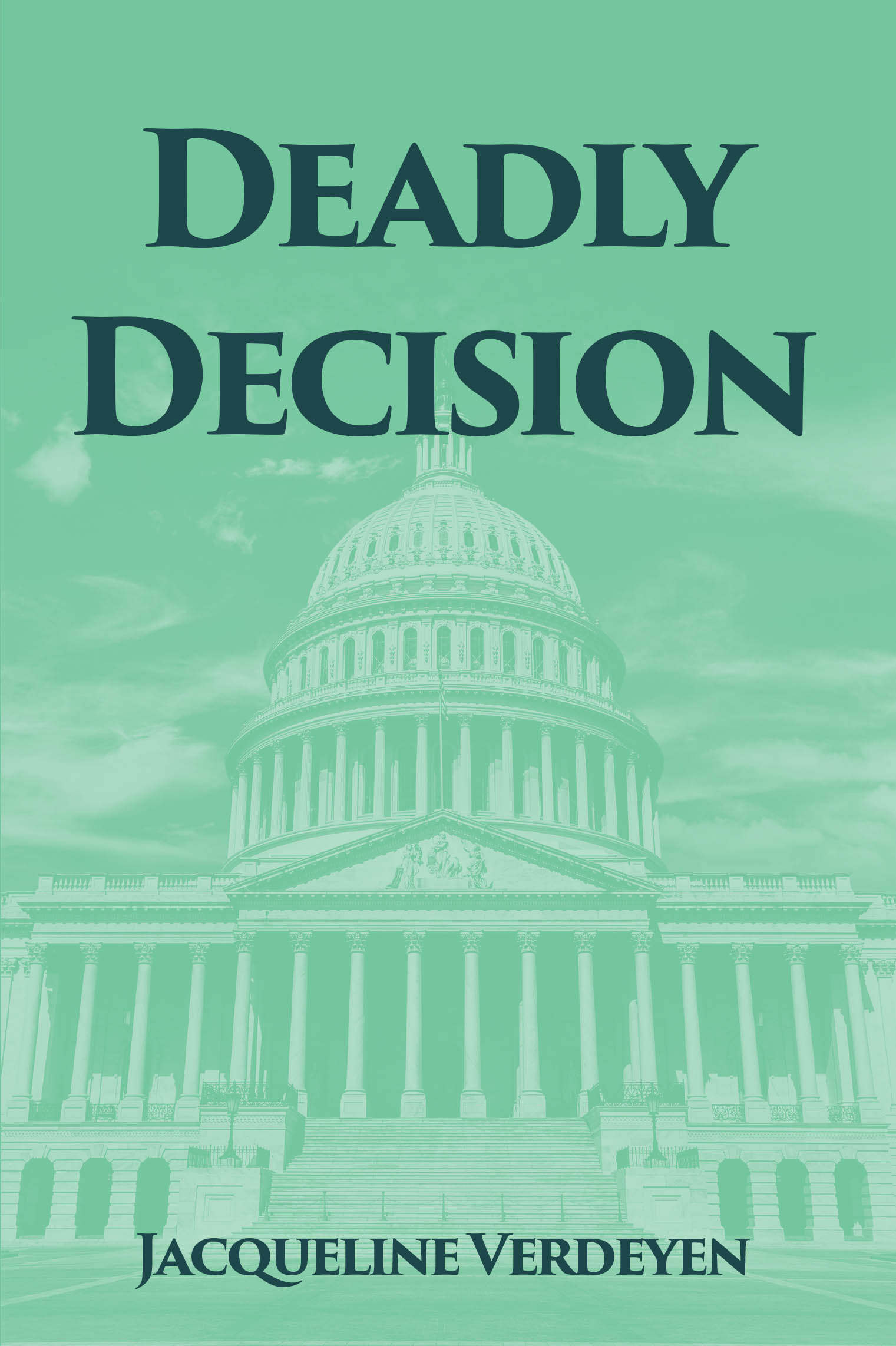 Recent Release, "Deadly Decision," from Christian Faith Publishing Author Jacqueline Verdeyen, Explores One Man's Ascent to Power Through Deception, Betrayal, and Murder
