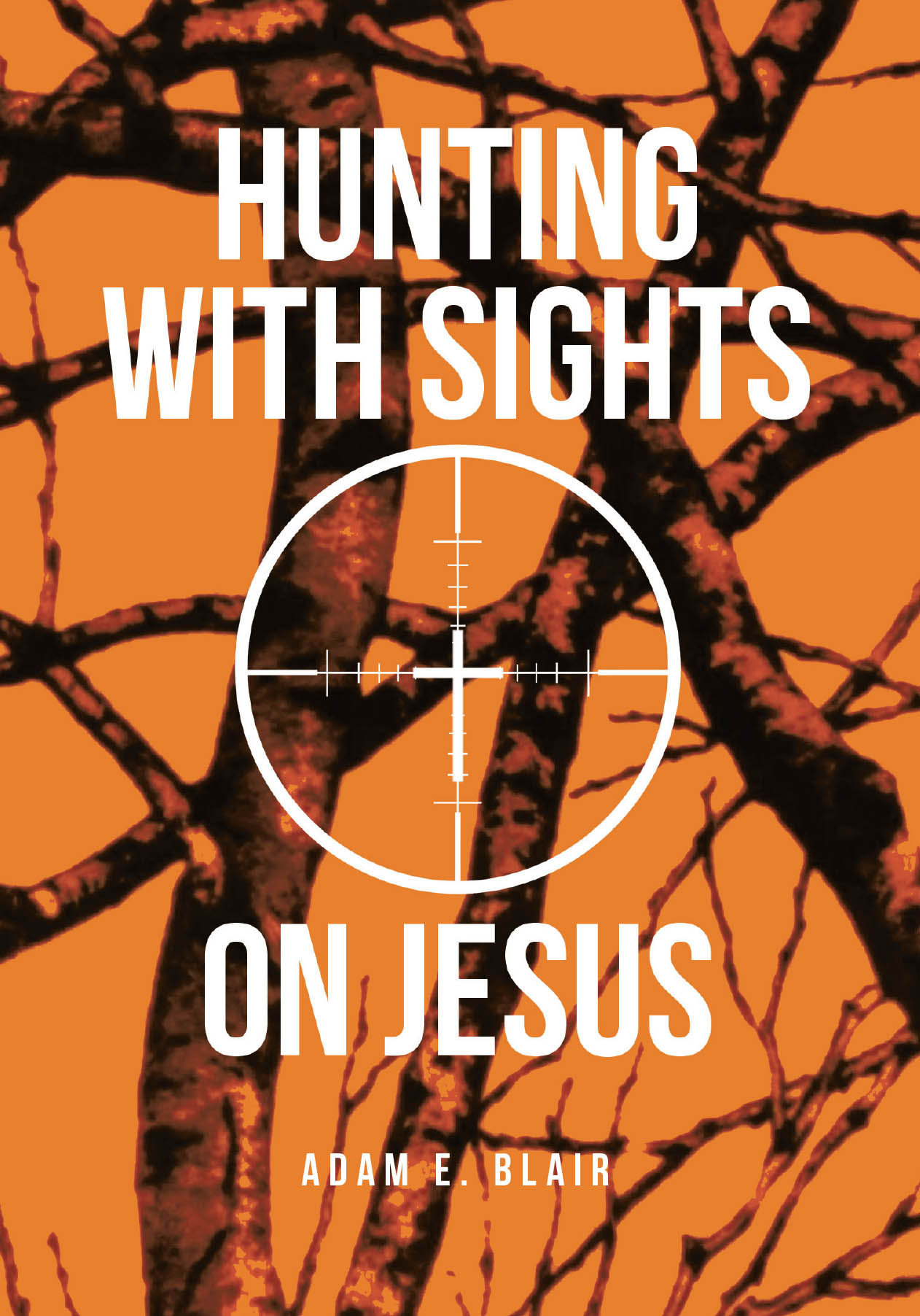 Recent Release, "Hunting with Sights on Jesus," from Christian Faith Publishing Author Adam E. Blair, Explores Divine Providence Through Wilderness Adventures