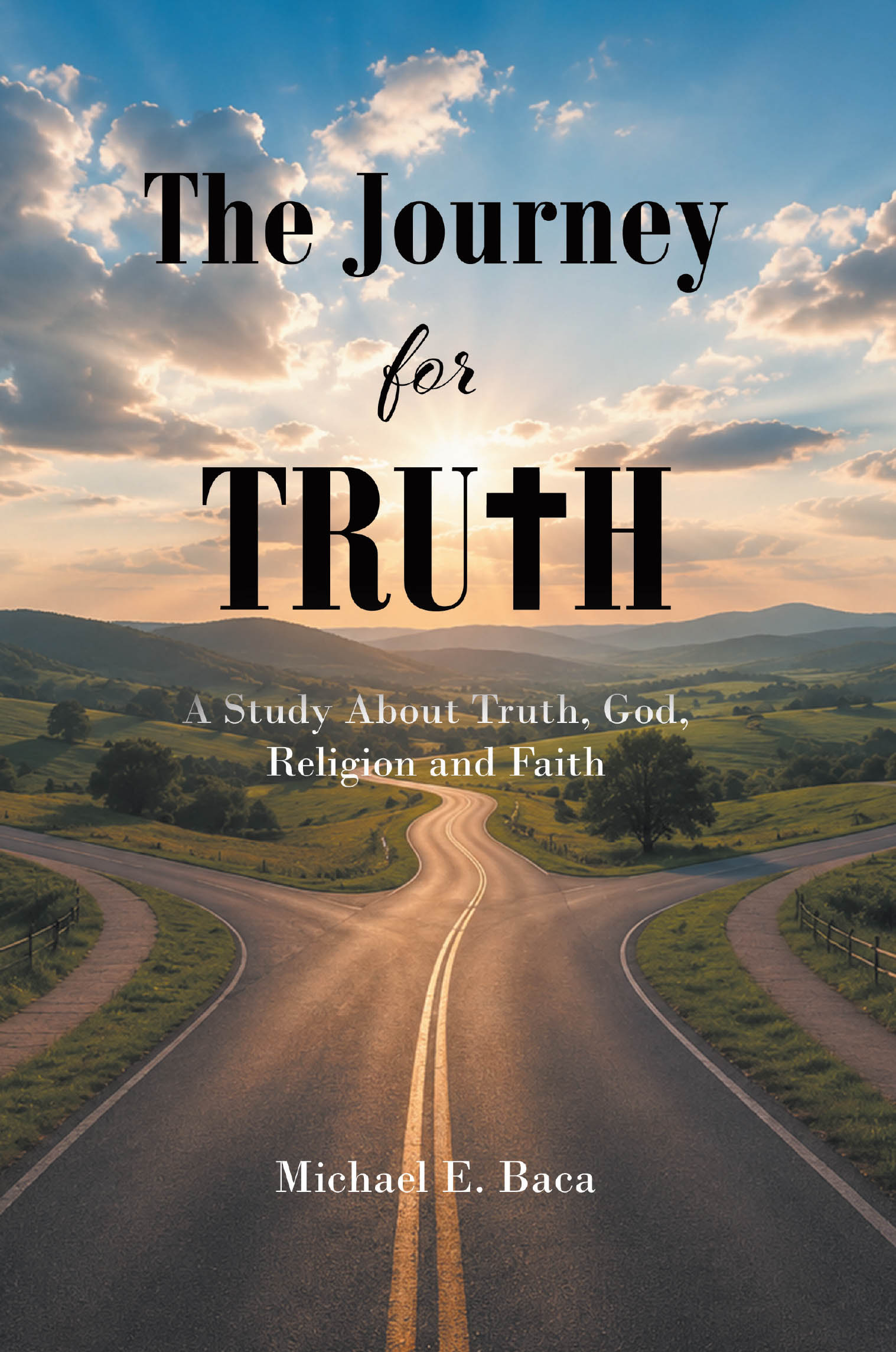 Recent Release, "The Journey for Truth," from Christian Faith Publishing Author Michael E. Baca, Explores Profound Questions About Truth, God, and Faith