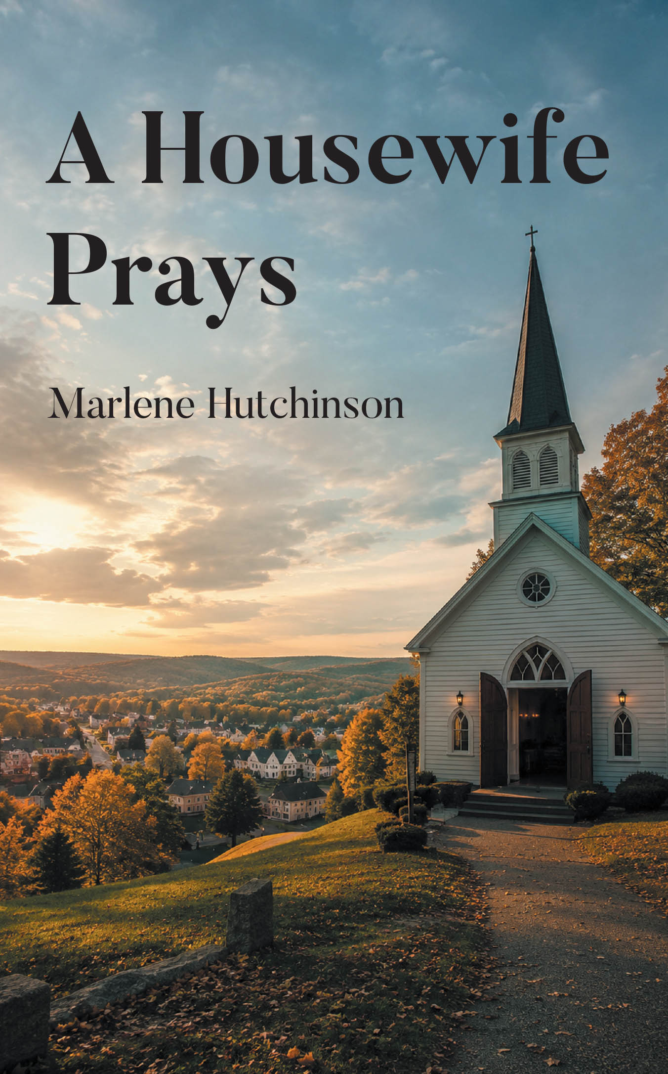 Recent Release, "A Housewife Prays," from Christian Faith Publishing Author Marlene Hutchinson, Shows How Faith Transforms Ordinary Moments Into Divine Encounters
