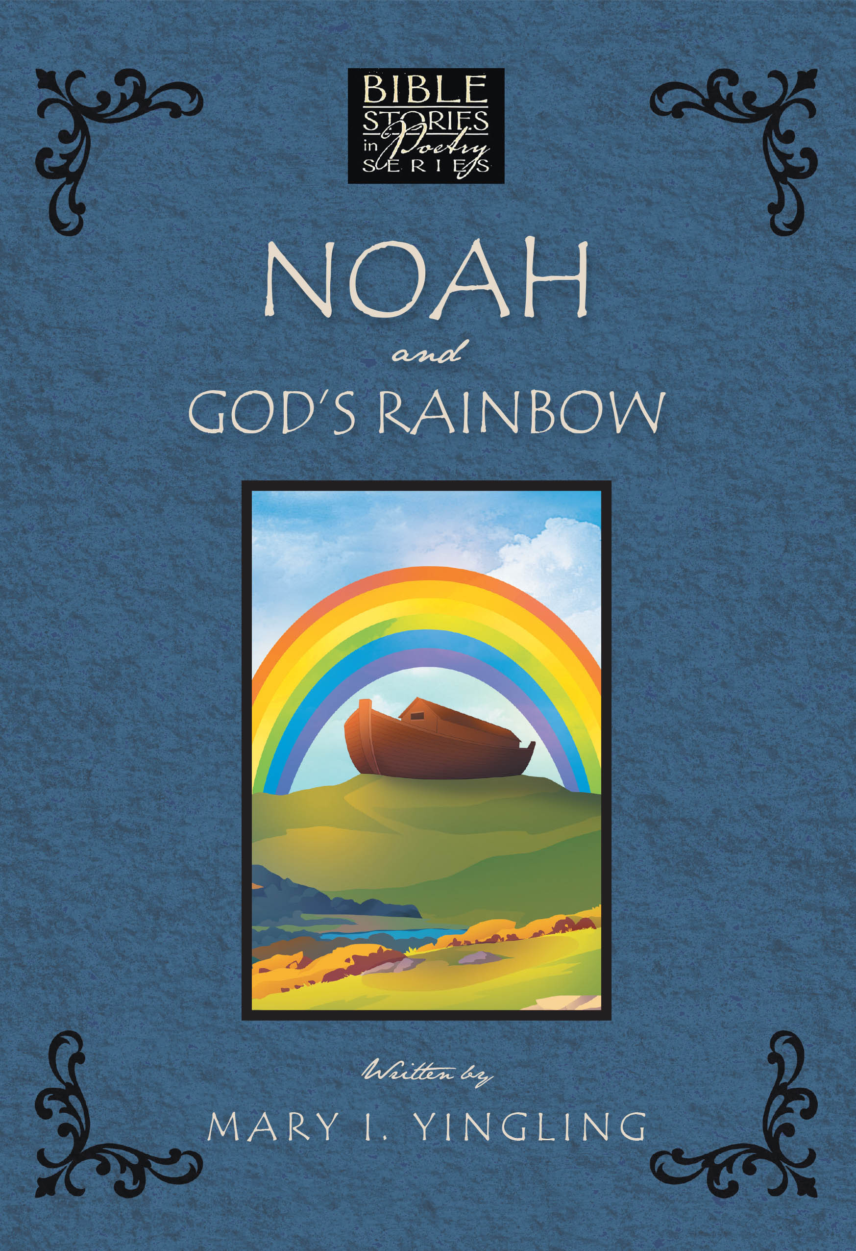 Recent Release, "Noah and God's Rainbow," from Christian Faith Publishing Author Mary I. Yingling, Presents Biblical Narratives as Lyrical Verse for All Ages