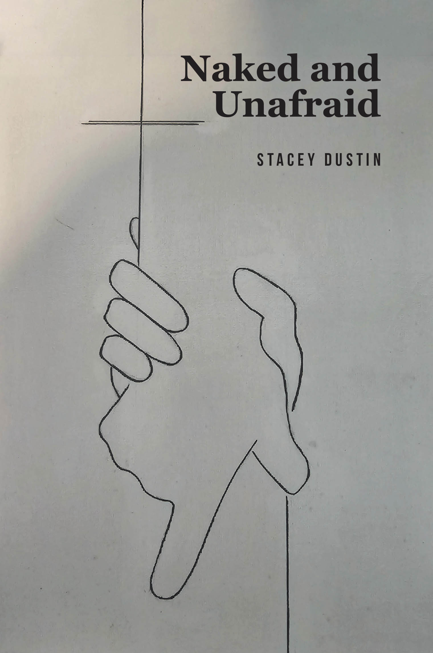 Recent Release, "Naked and Unafraid," from Christian Faith Publishing Author Stacey Dustin, Chronicles a Remarkable Transformation from Darkness to Divine Grace