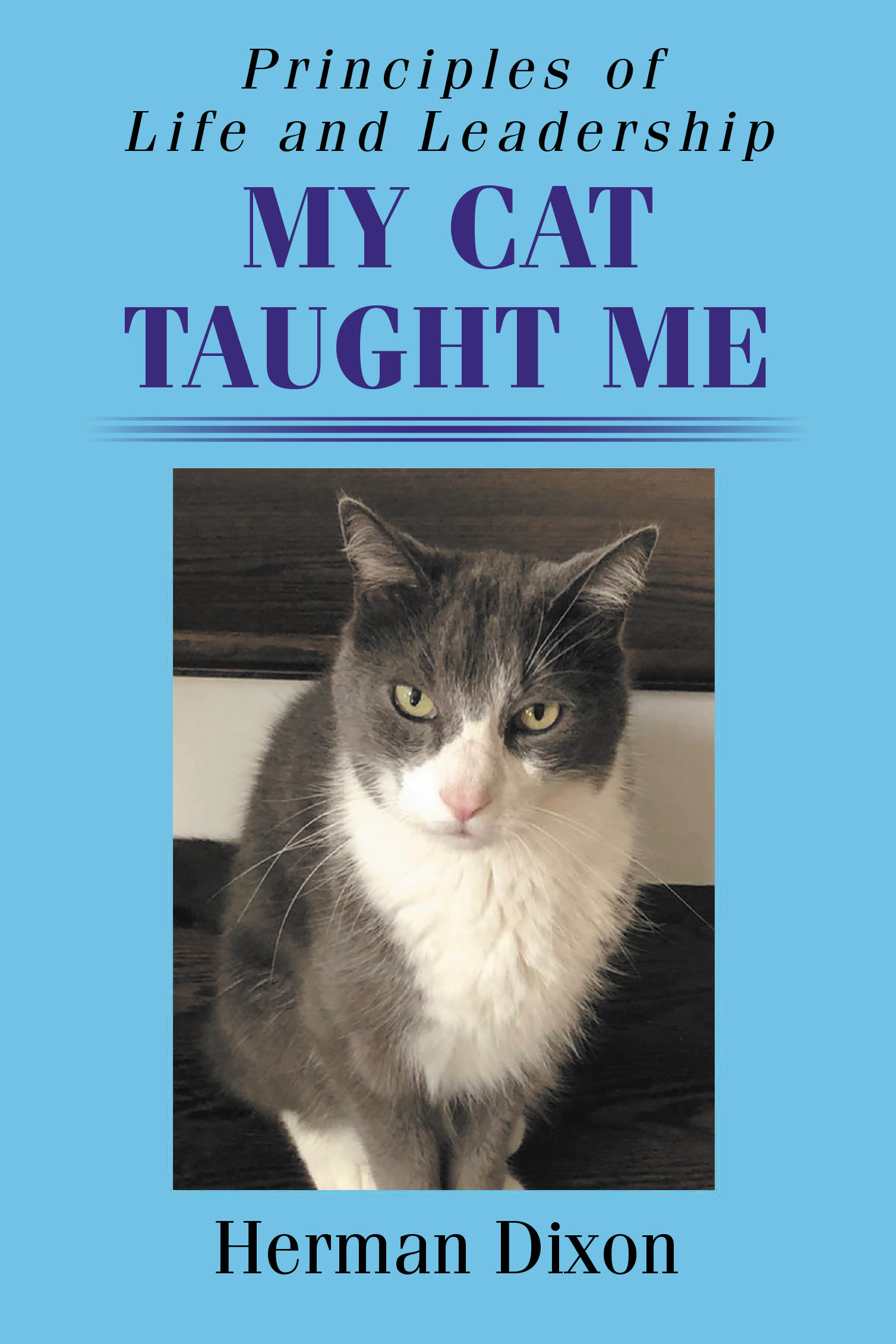 Recent Release, "Principles of Life and Leadership My Cat Taught Me," from Newman Springs Publishing Author Herman Dixon, Offers Unexpected Wisdom from an Unlikely Mentor