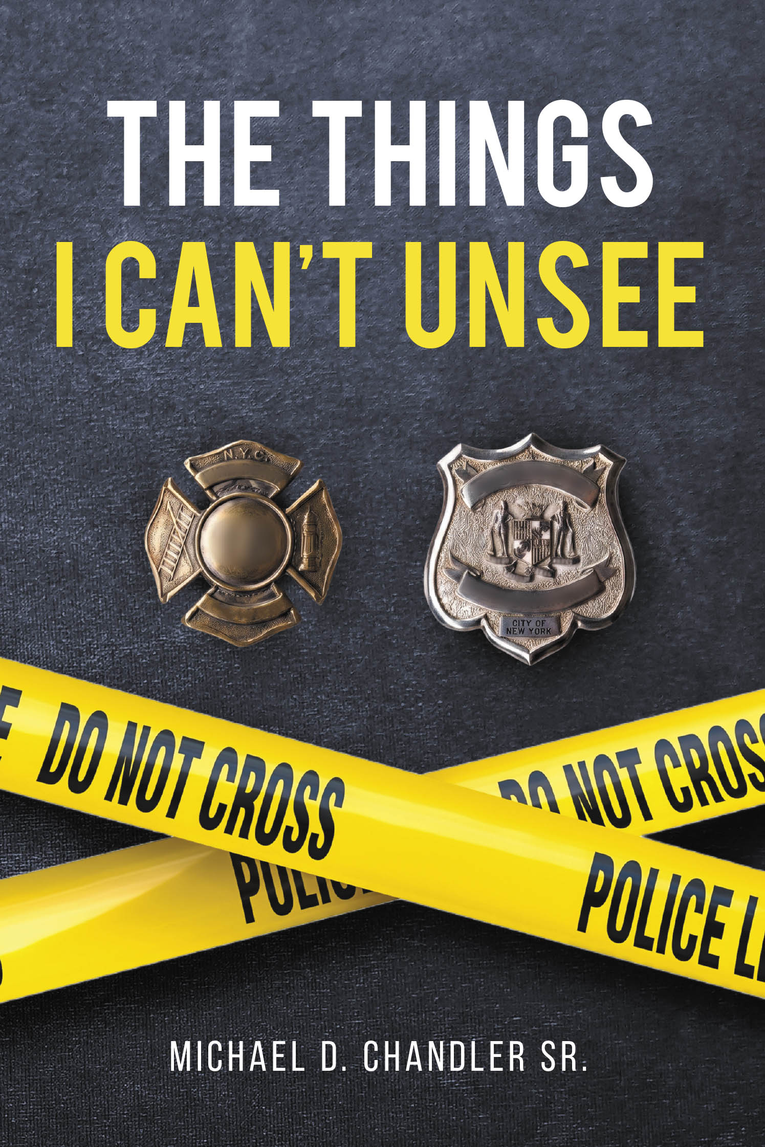 Recent Release, "The Things I Can't Unsee," from Newman Springs Publishing Author Michael D. Chandler Sr. Offers Raw Testimony from Decades Answering Calls Others Avoided