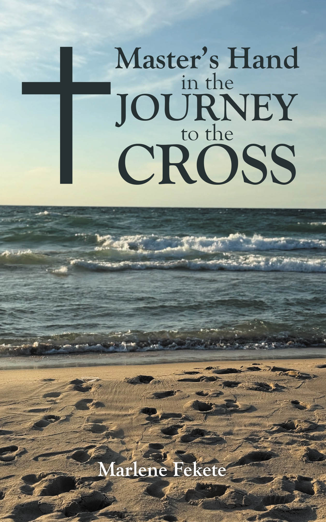 Recent Release, "Master's Hand in the Journey to the Cross," from Newman Springs Publishing Author Marlene Fekete, Explores Christ's Path Toward Salvation