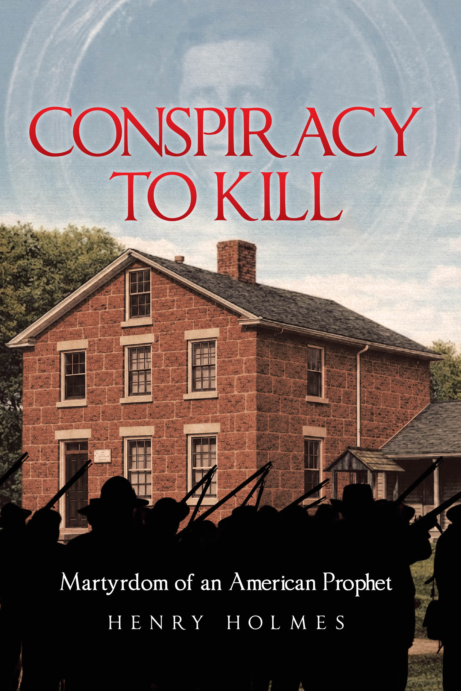 Recent Release, "Conspiracy to Kill," from Covenant Books Author Henry Holmes, Explores Whether Joseph Smith's Martyrdom Was Random or Meticulously Planned