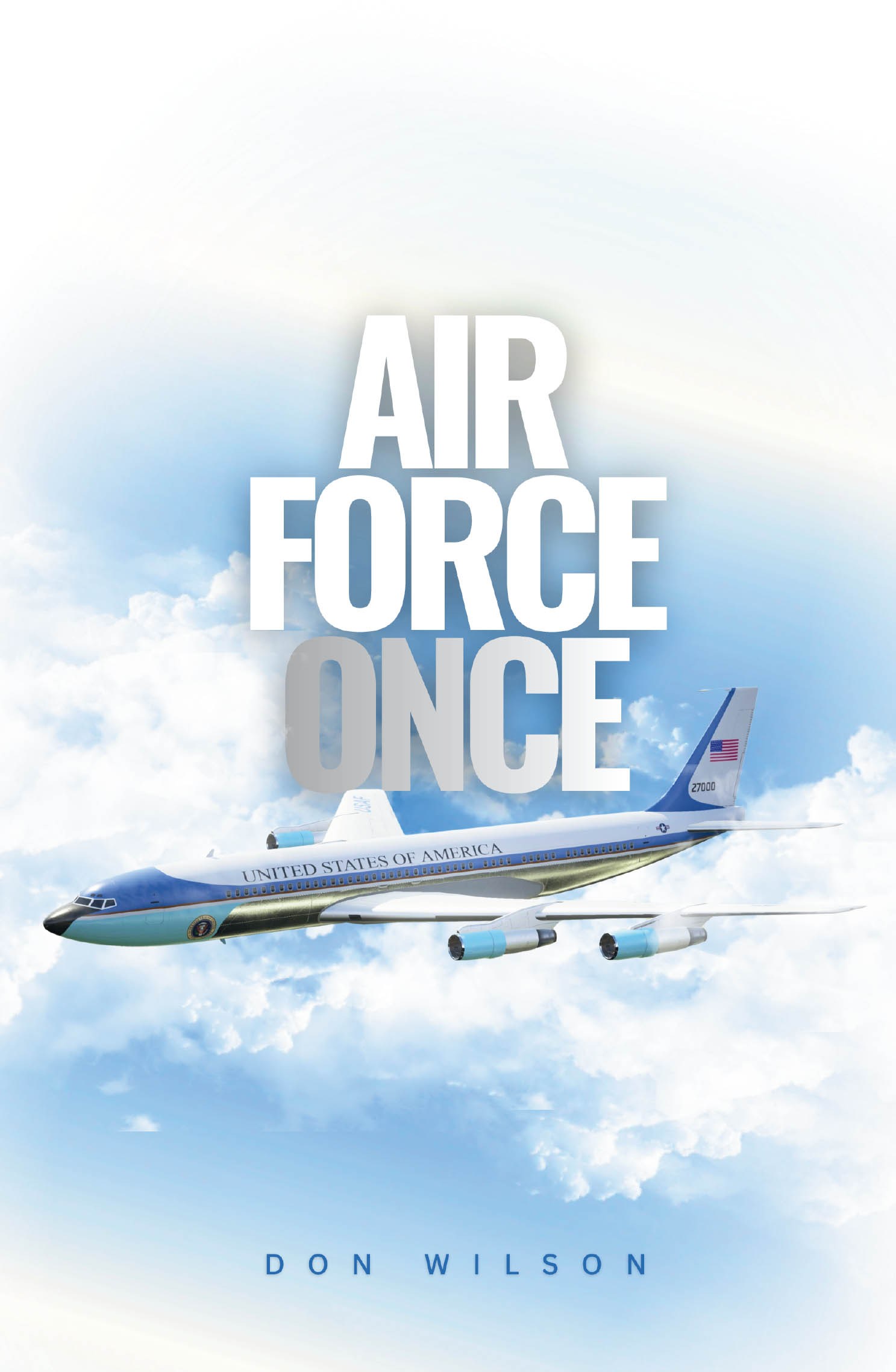 Recent Release, "Air Force Once," from Covenant Books Author Don Wilson, Chronicles a Distinguished Military Career from Basic Training to Presidential Aircraft Service