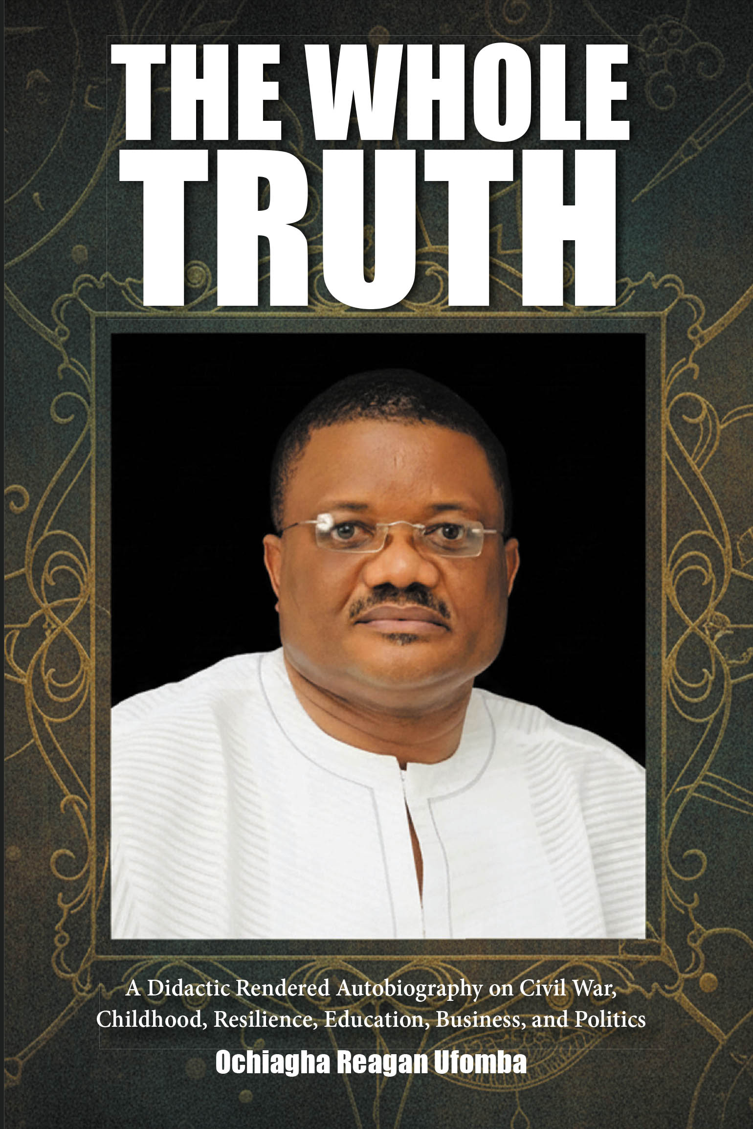 Recent Release: The Whole Truth Chronicles a Life Shaped by Civil Conflict, Ambition, and Transformation Across Three Continents