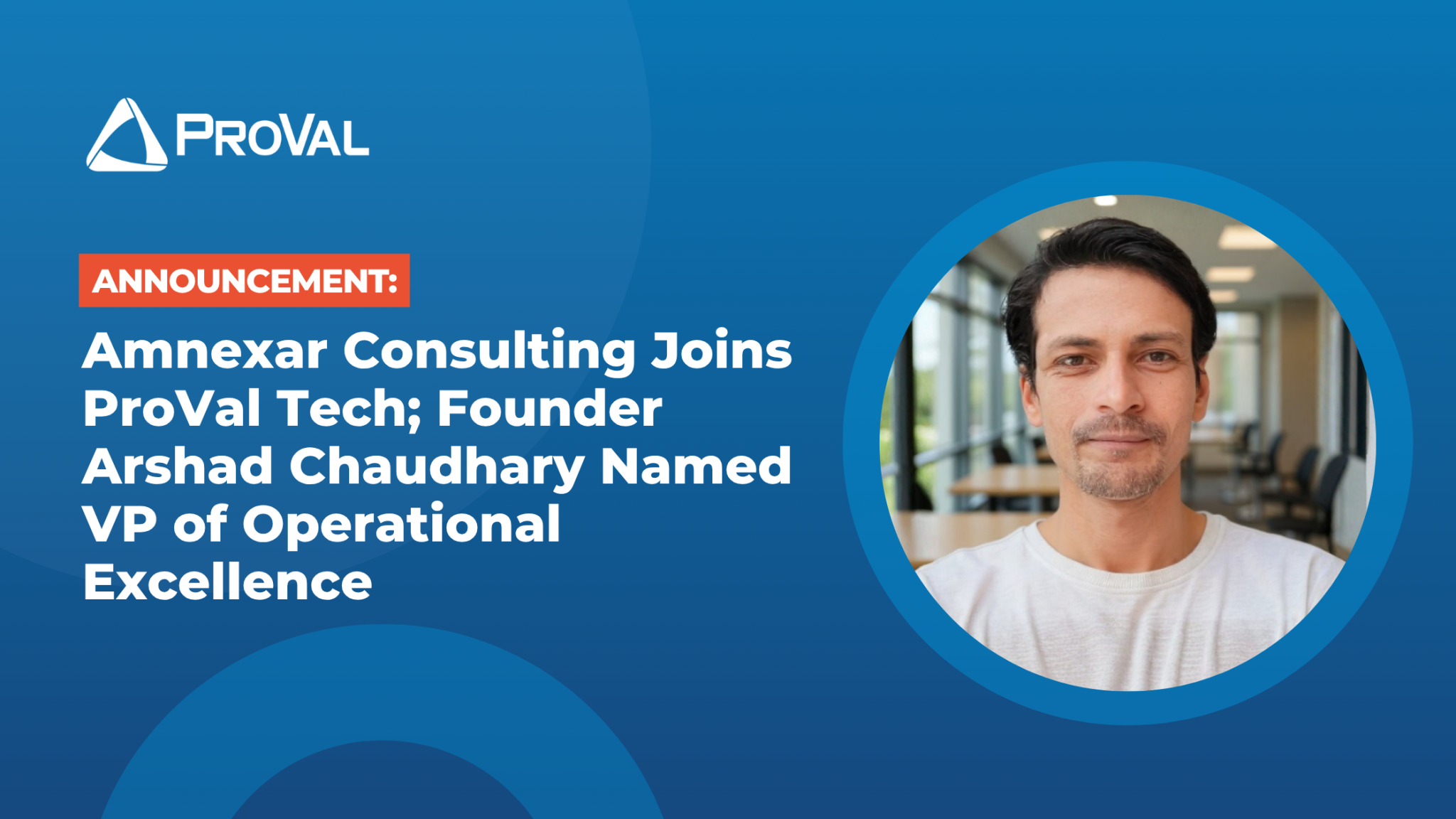Amnexar Consulting Joins ProVal Tech; Founder Arshad Chaudhary Named VP of Operational Excellence
