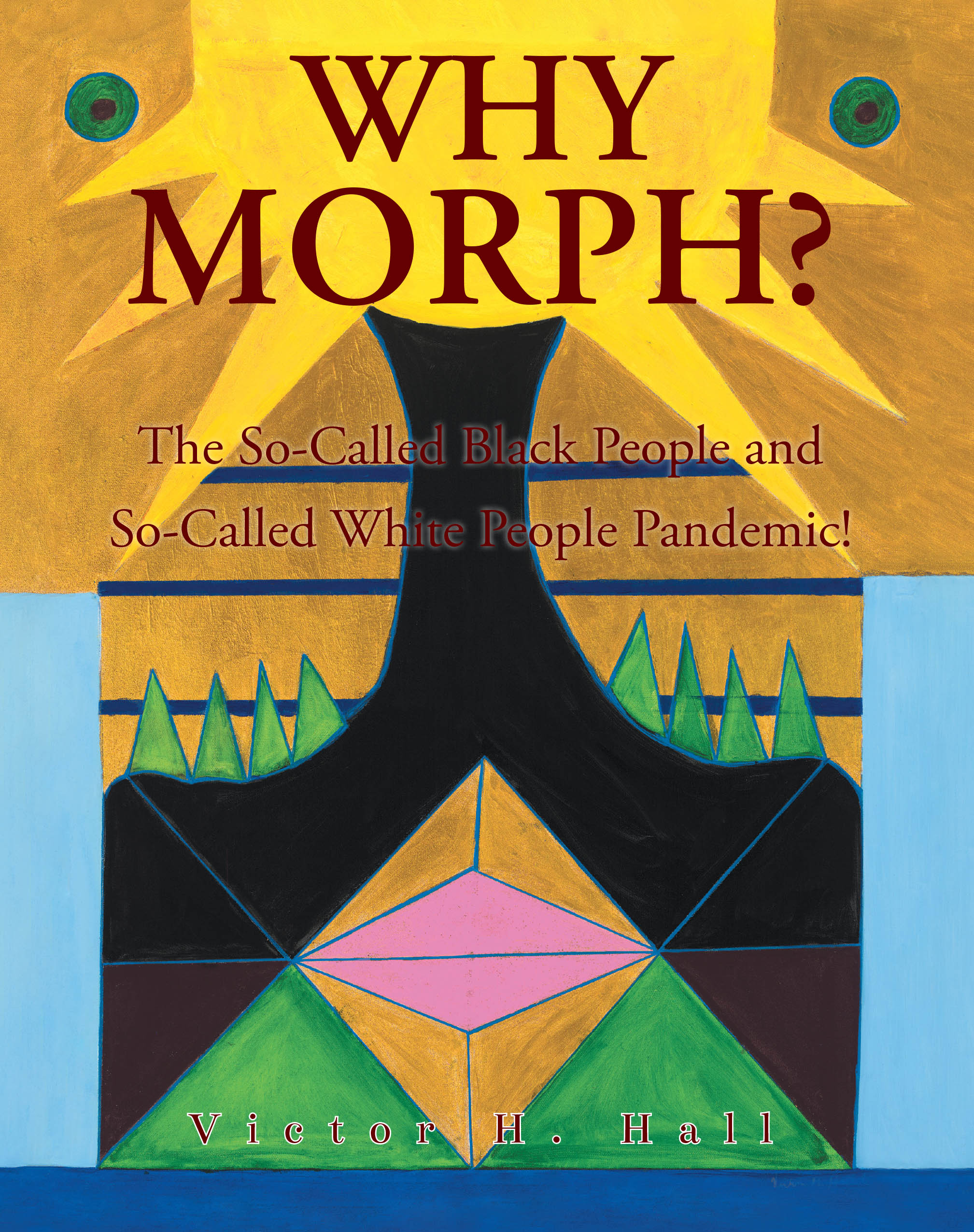 Recent Release, "Why Morph? The So-Called Black People and So-Called White People Pandemic!" from Page Publishing Author Victor H. Hall, Explores Cultural Awakening