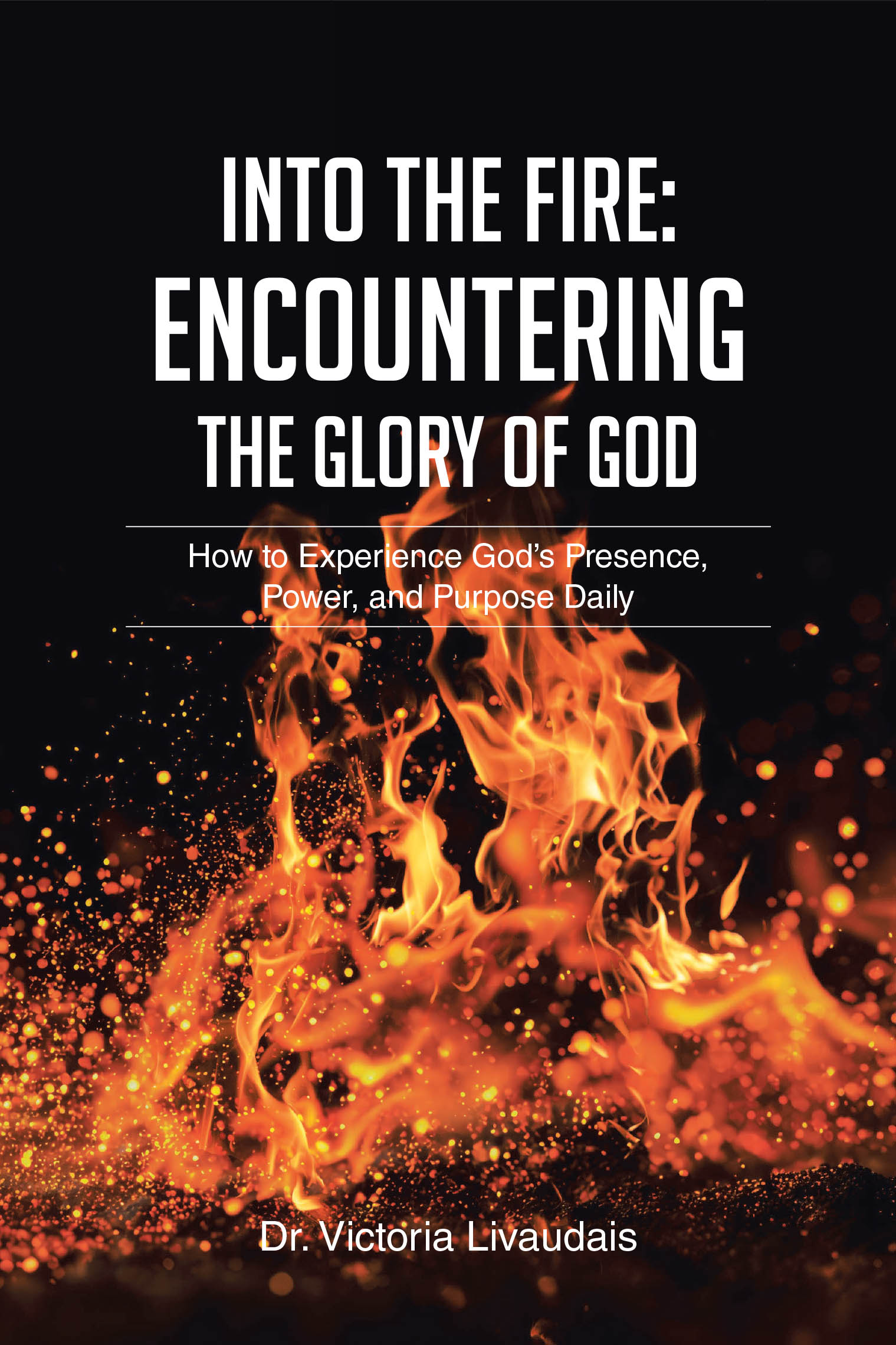 Recent Release "Into the Fire: Encountering the Glory of God" from Page Publishing Author Dr. Victoria Livaudais Invites Readers Into a Transformative Encounter with God