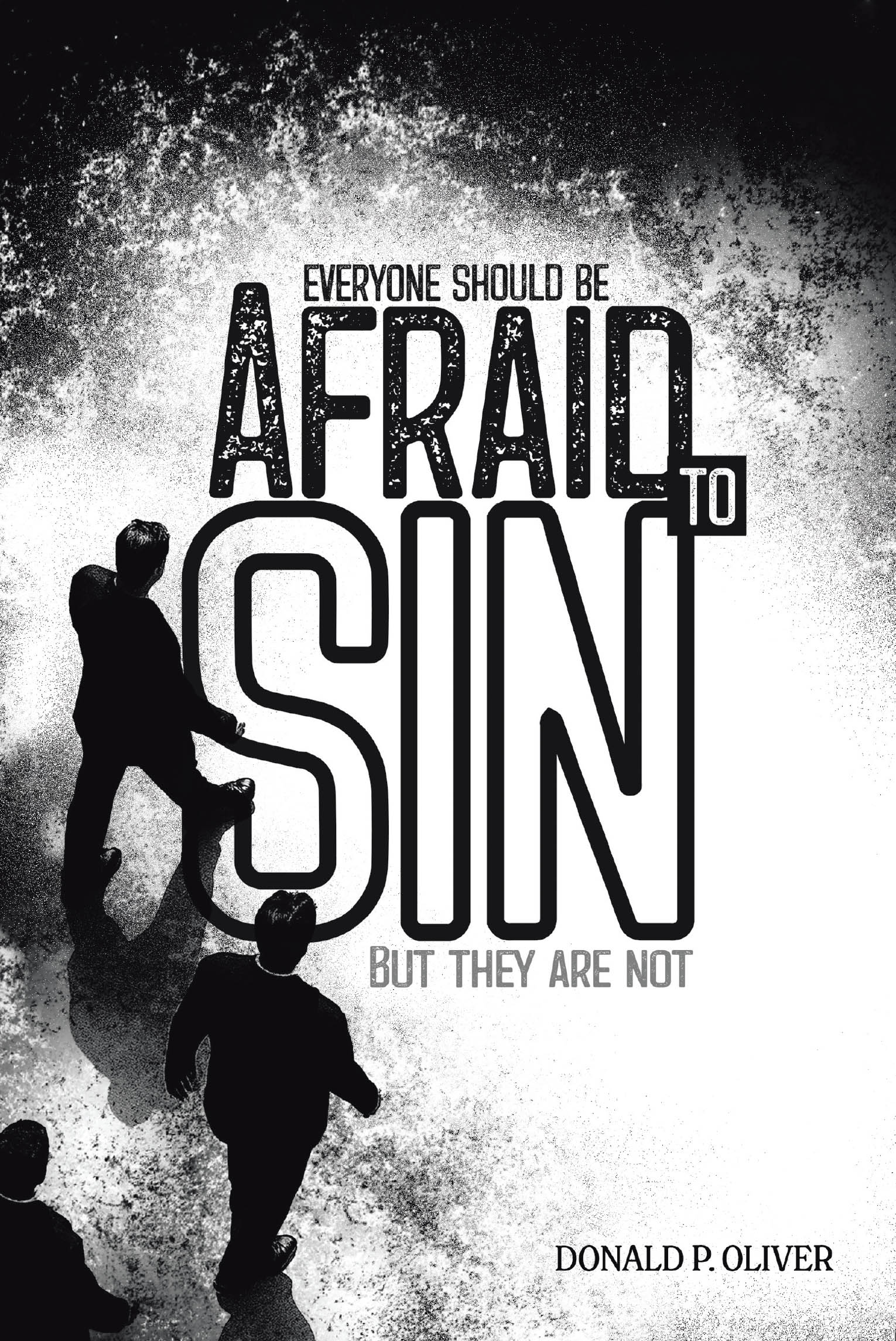 Donald P. Oliver’s Newly Released “Everyone Should Be Afraid to Sin: But They Are Not” is a Sobering Call to Repentance and Biblical Accountability