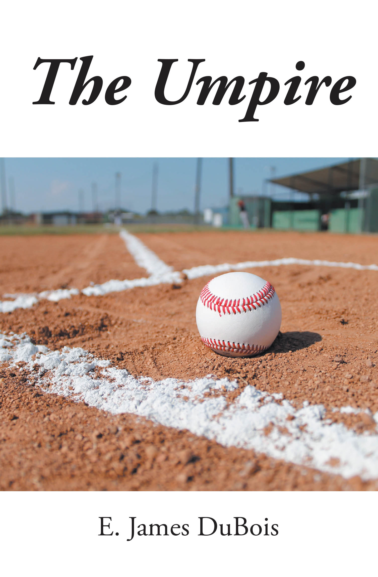 Recent Release, "The Umpire," from Christian Faith Publishing Author E. James DuBois, Explores How a Mentor Shapes Two Boys' Destinies Across Decades