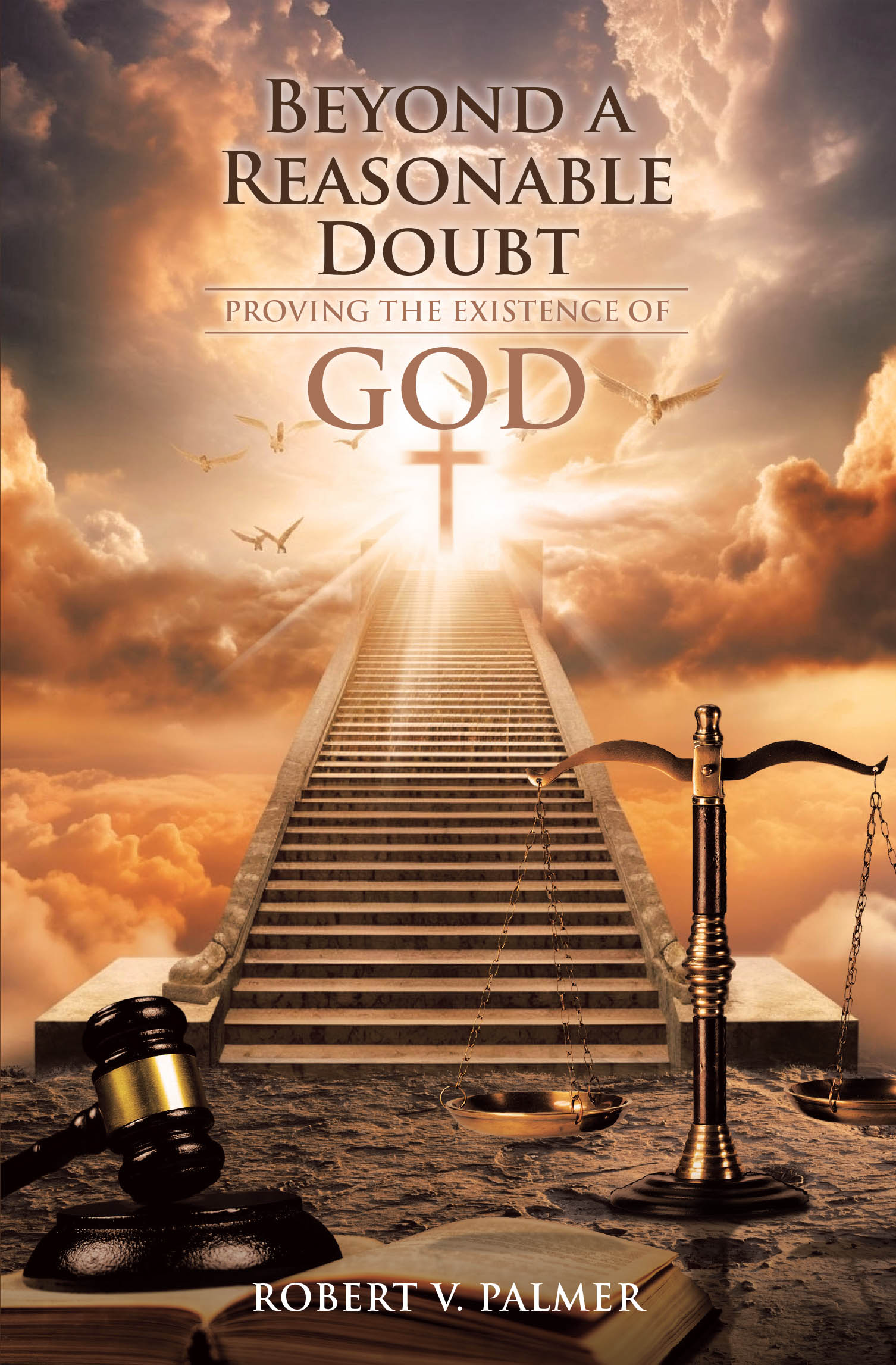 Recent Release, "Beyond a Reasonable Doubt," from Christian Faith Publishing Author Robert V. Palmer, Presents a Logical Case for God's Existence