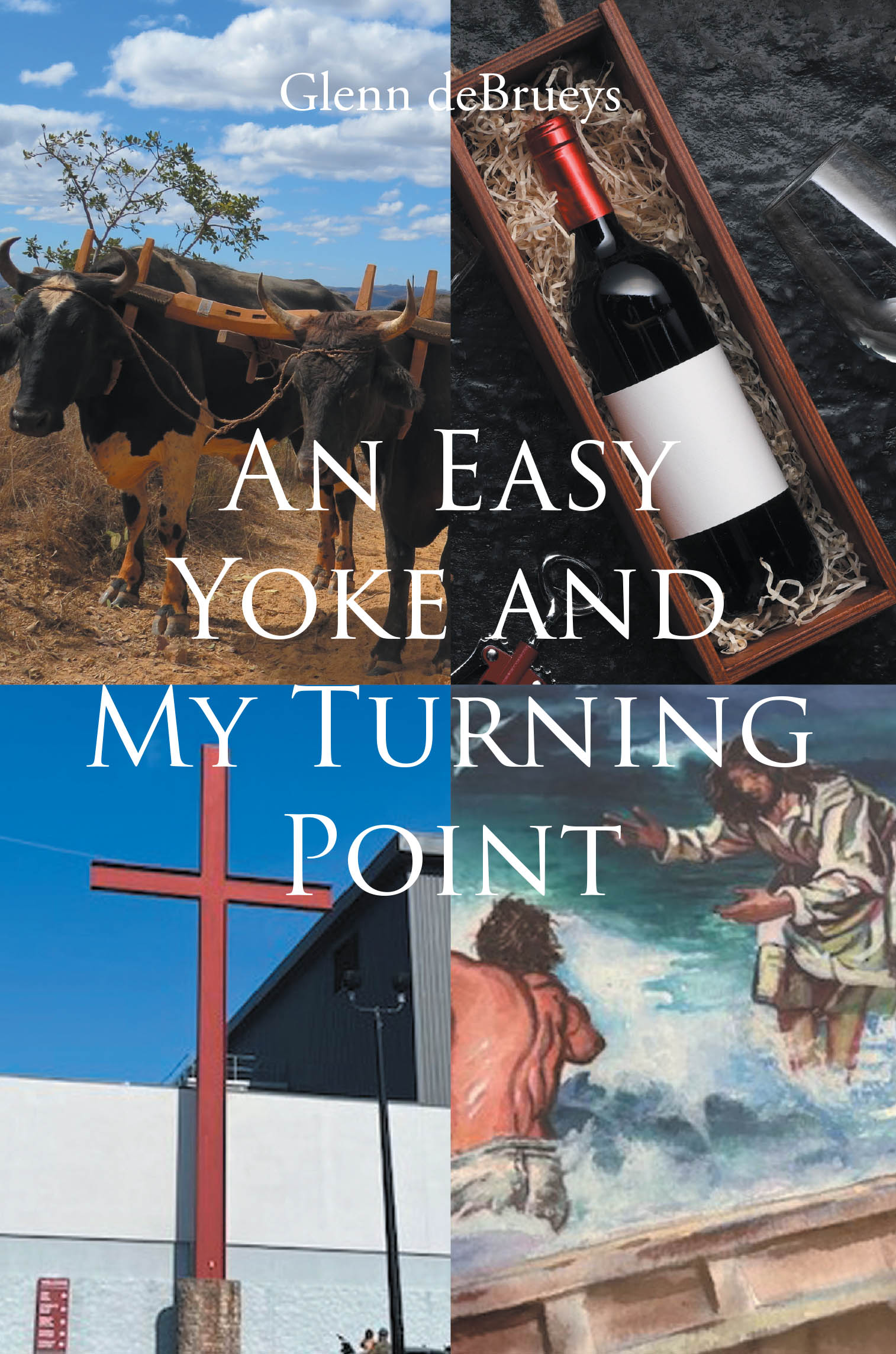 Recent Release, "An Easy Yoke and My Turning Point," from Christian Faith Publishing Author Glenn deBrueys Chronicles a Transformative Spiritual Awakening and Redemption