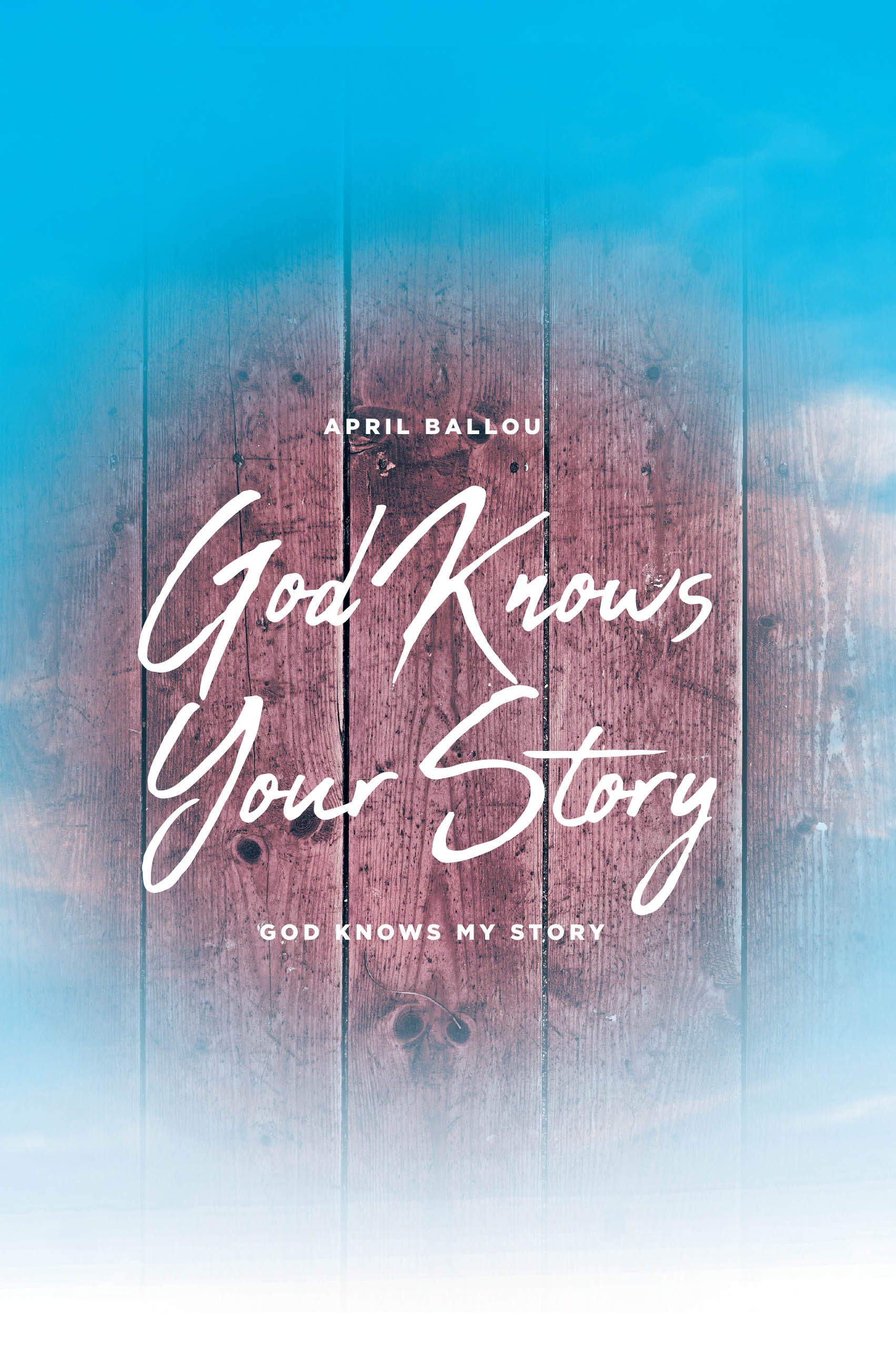 Recent Release, "God Knows Your Story," from Christian Faith Publishing Author April Ballou, Explores How Recognizing Each Person's Unique Narrative Transforms Faith