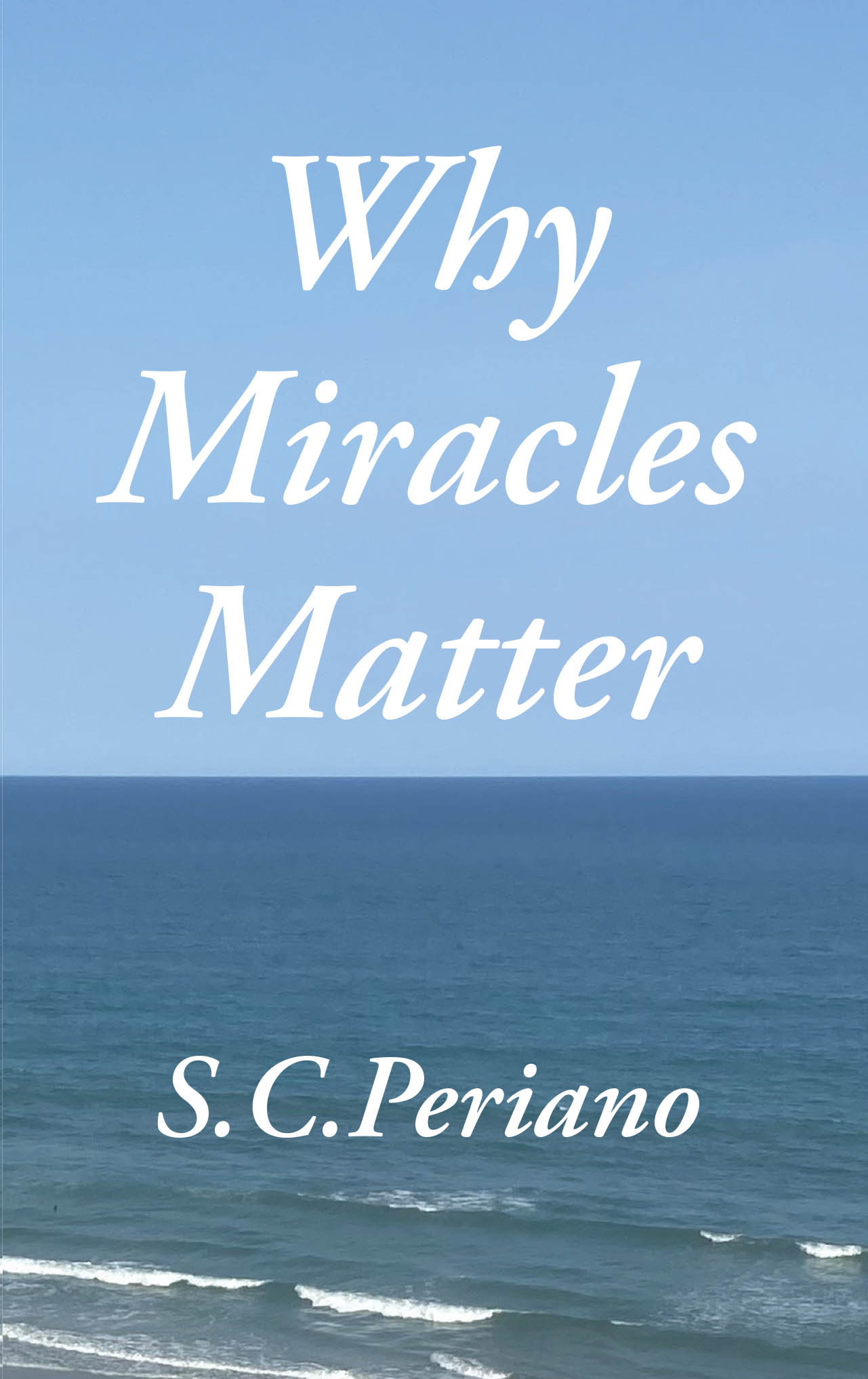 Recent Release, "Why Miracles Matter," from Christian Faith Publishing Author S.C.Periano, Explores Christ's Supernatural Acts and Their Theological Significance