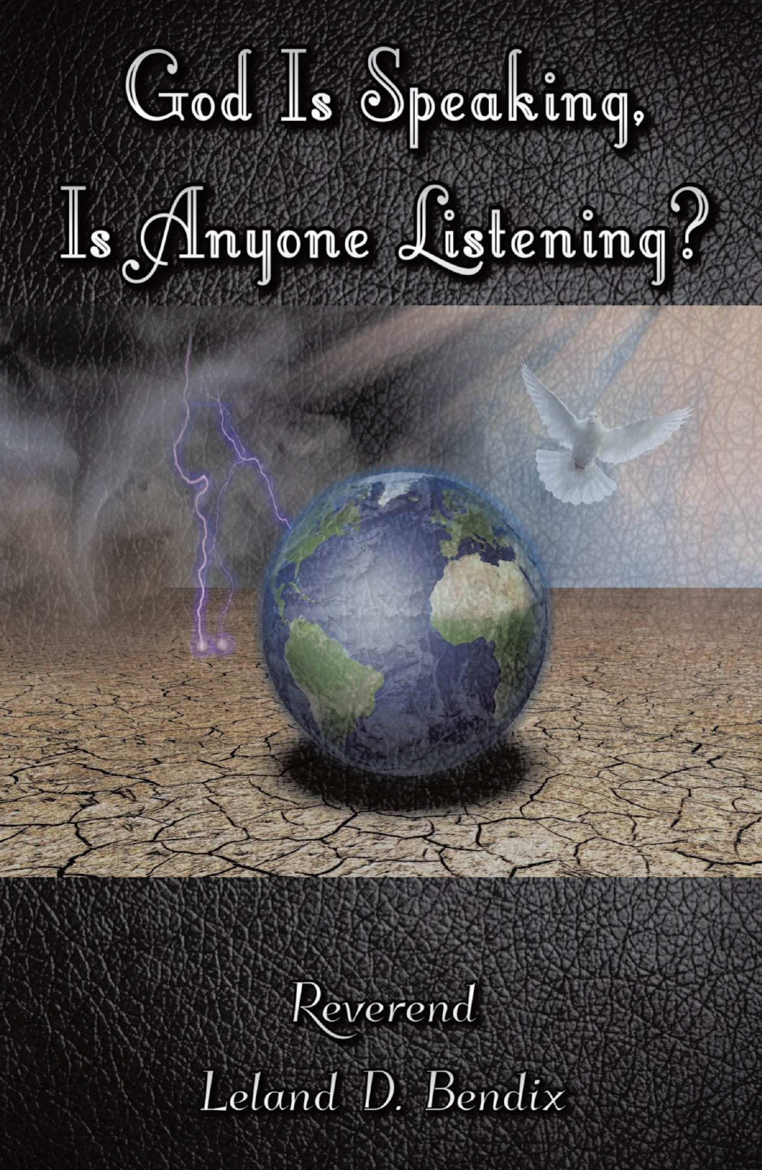 Recent Release, "God is Speaking, Is Anyone Listening?" from Christian Faith Publishing Author Leland Bendix, Examines Divine Communication Through Nature & World Events
