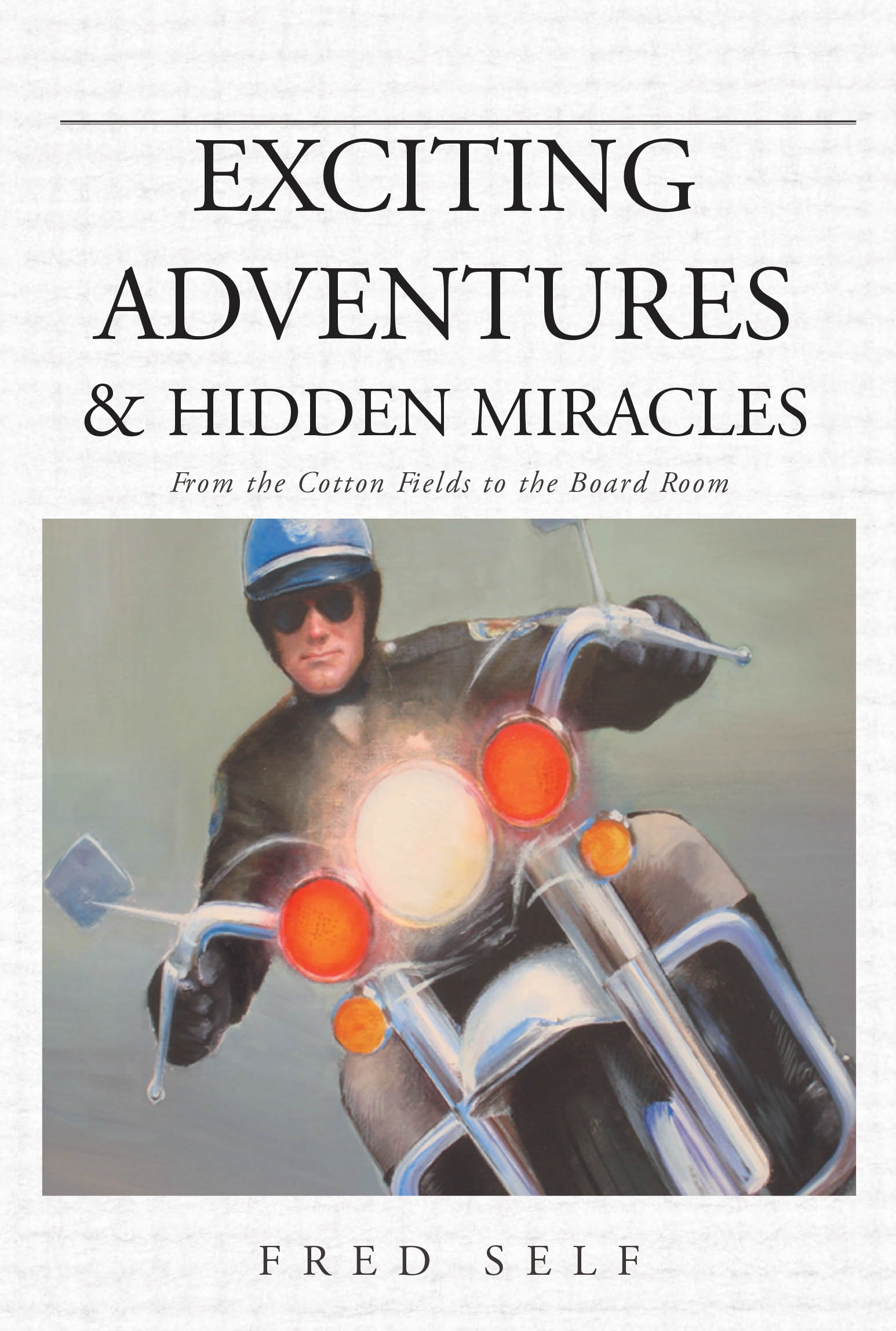 Recent Release, "Exciting Adventures & Hidden Miracles," from Christian Faith Publishing Author Fred Self, Chronicles a Depression-Era Journey to Prosperity