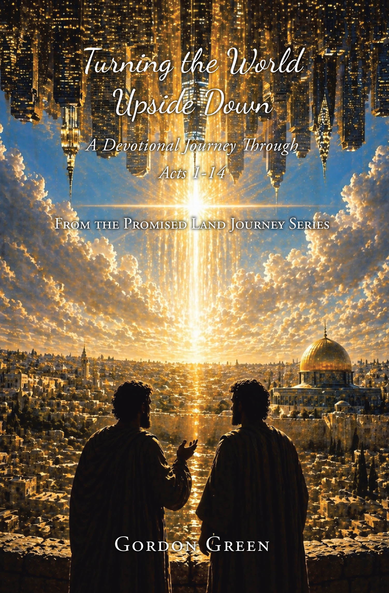 Recent Release, "Turning the World Upside Down," from Christian Faith Publishing Author Gordon Green, Invites Believers Into a Stirring Devotional Exploration of Acts 1-1
