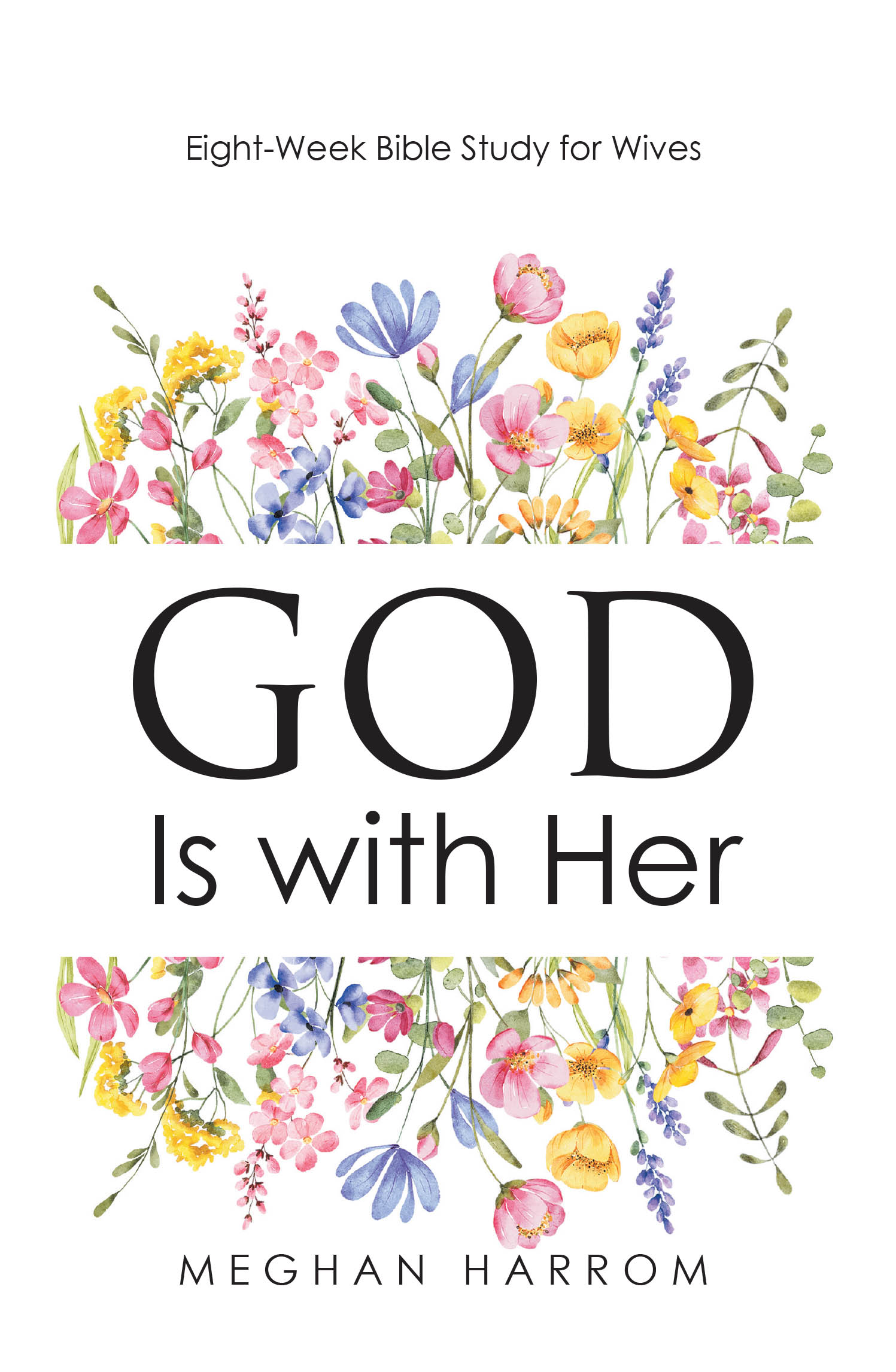 Recent Release, "GOD Is with Her," from Christian Faith Publishing Author Meghan Harrom, Offers an Eight-Week Bible Study to Strengthen Marriage Through Scripture