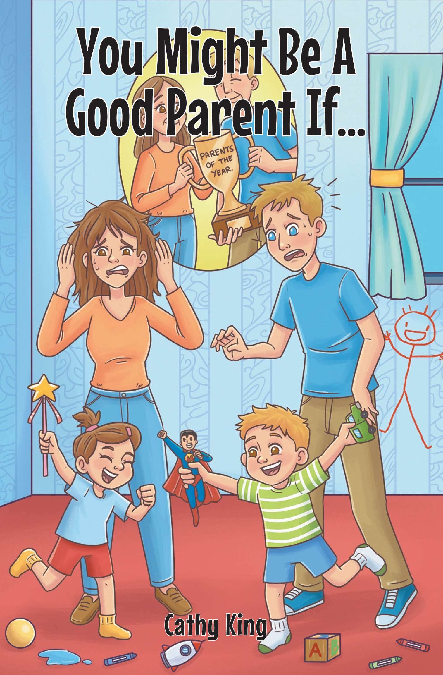 Recent Release, "You Might Be A Good Parent If…," from Christian Faith Publishing Author Cathy King, Offers Practical Parenting Wisdom Minus Overwhelming Jargon