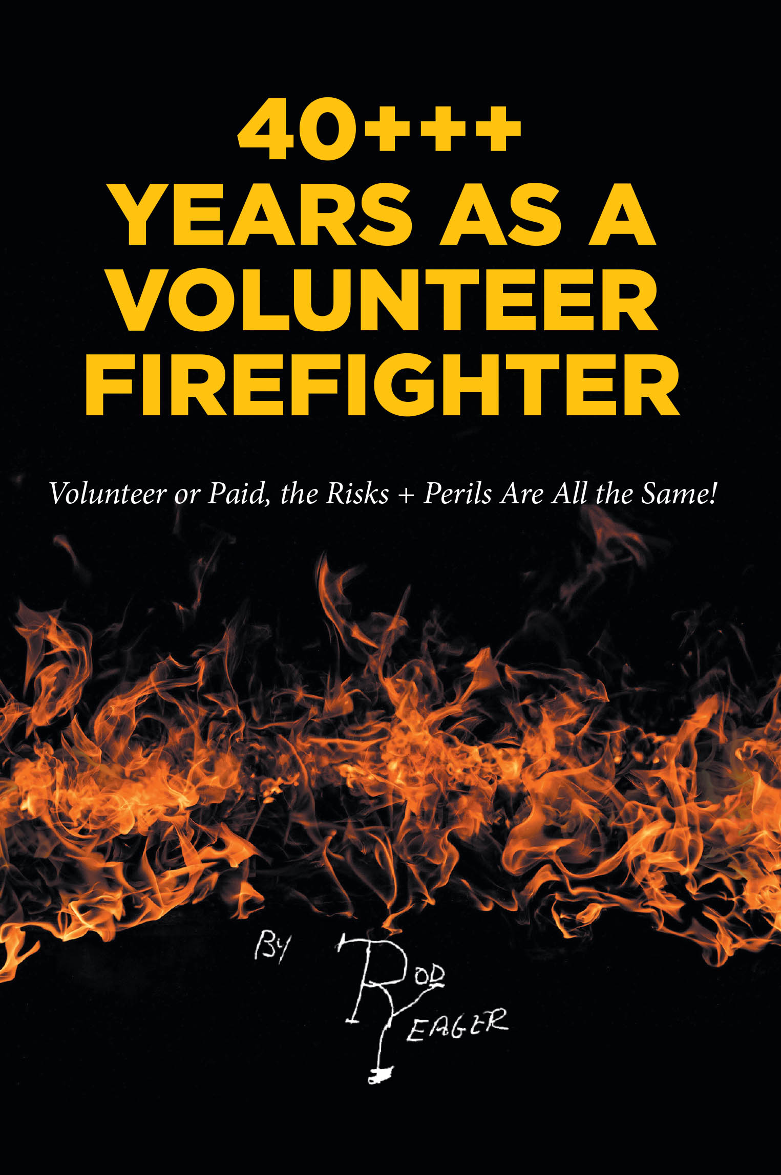 Recent Release, "40+++ Years as a Volunteer Firefighter," from Christian Faith Publishing Author Rod Yeager, Chronicles Four Decades of Firefighting Service & Redemption