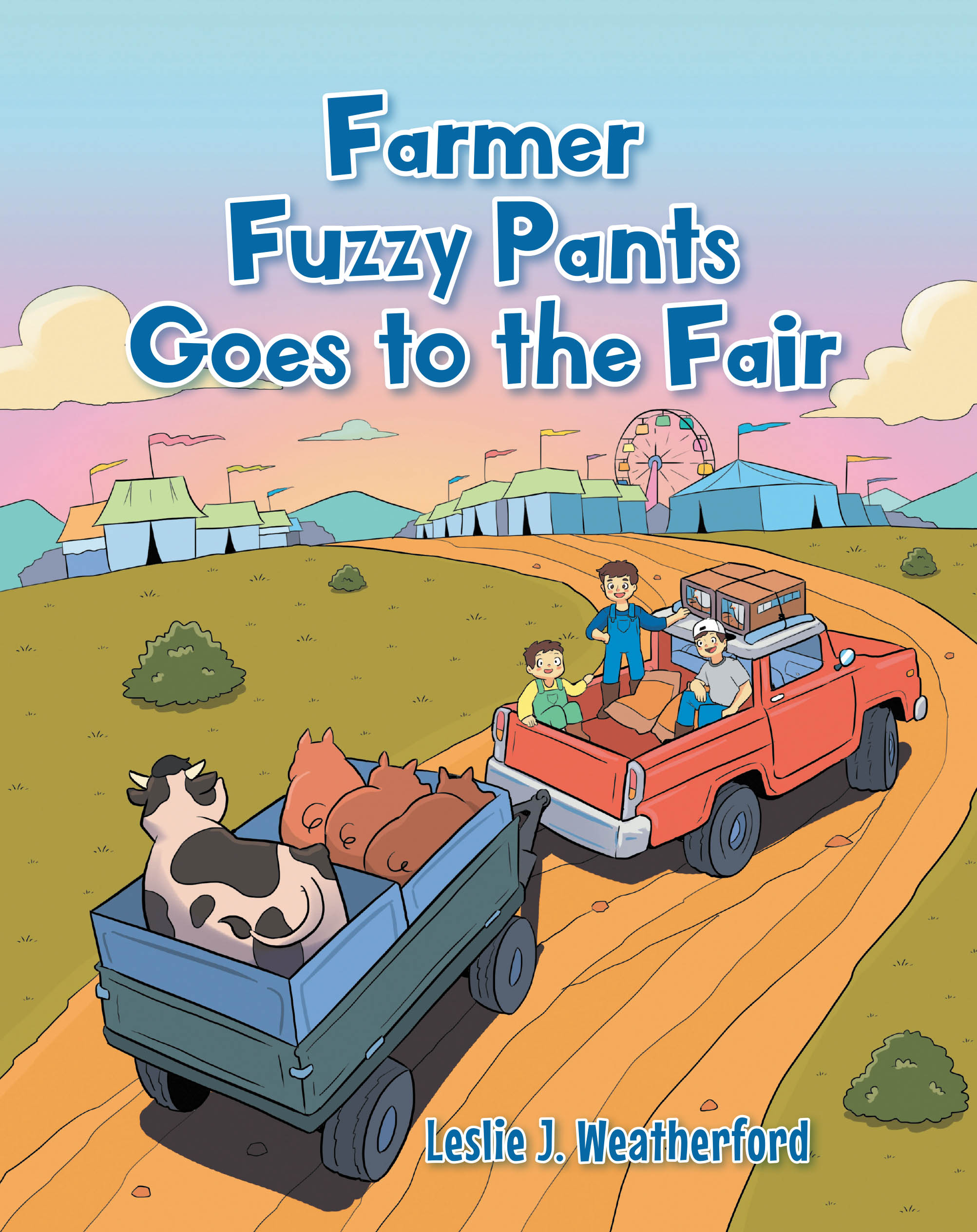 Recent Release, "Farmer Fuzzy Pants Goes to the Fair," from Page Publishing Author Leslie J. Weatherford, Captures the Excitement and Valuable Lessons of County Fair Week