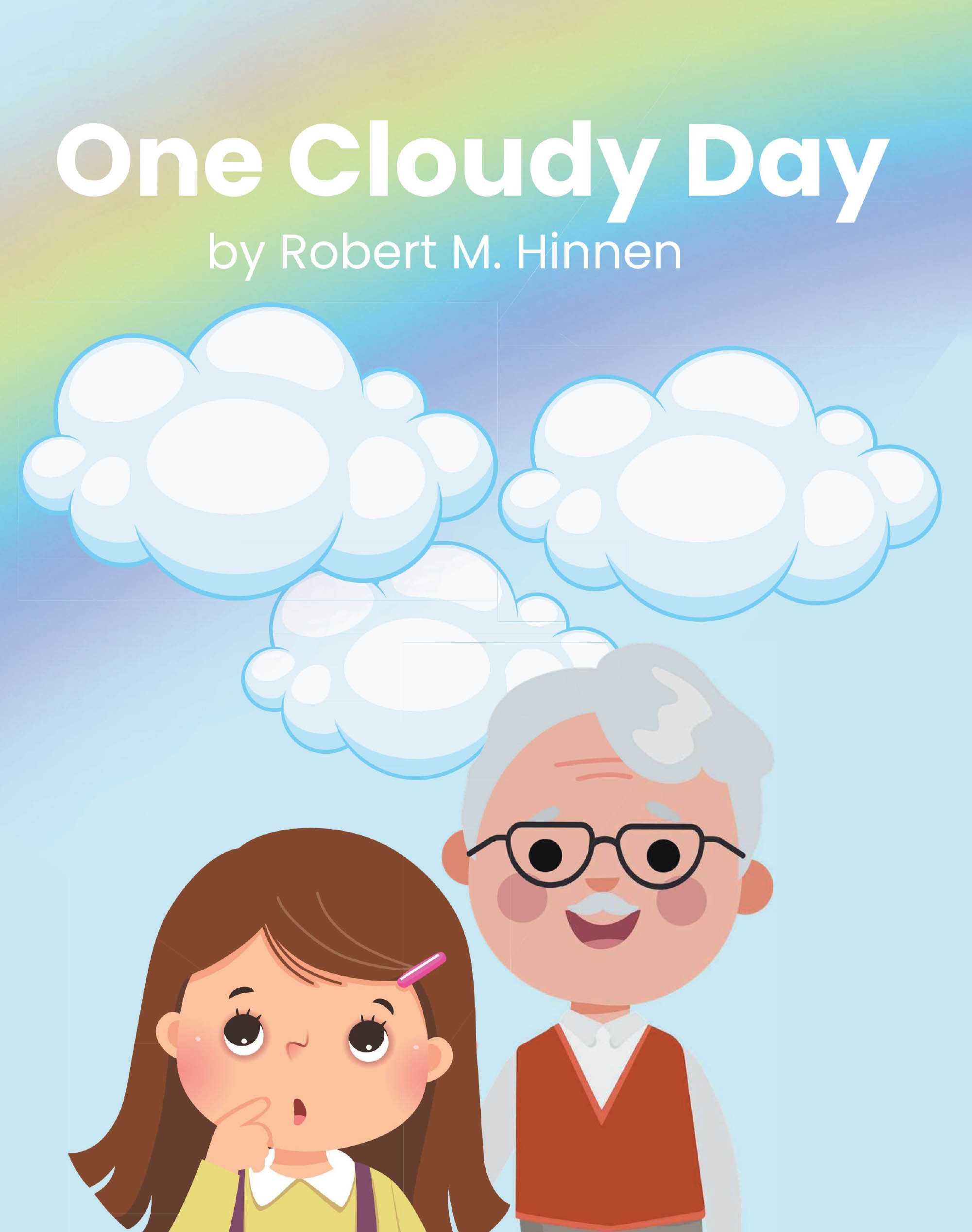 Recent Release, "One Cloudy Day," from Christian Faith Publishing Author Robert M. Hinnen, Explores the Enduring Bond Between a Grandfather and His Granddaughter