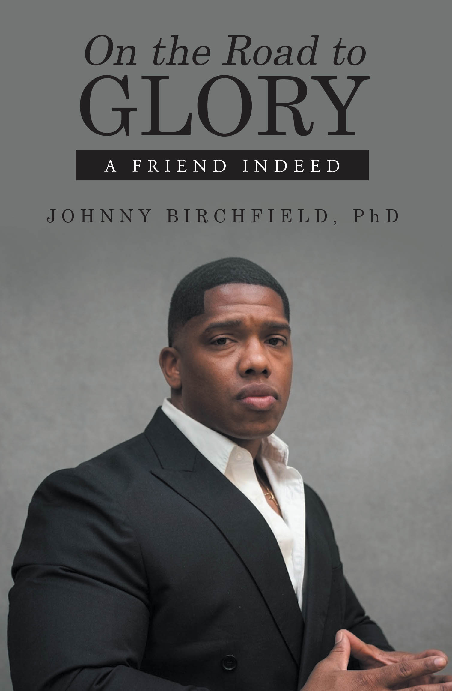 Recent Release, "On the Road to Glory," from Christian Faith Publishing Author Johnny Birchfield, PhD, Guides Readers Toward Their Fullest Potential Through Community