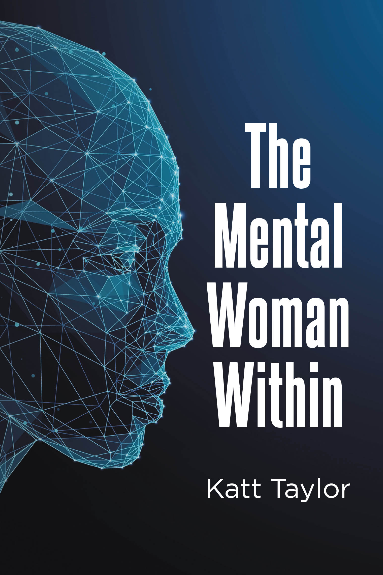 Recent Release, "The Mental Woman Within," from Newman Springs Publishing Author Katt Taylor, Explores One Woman's Haunting Spiritual Journey from Darkness to Redemption
