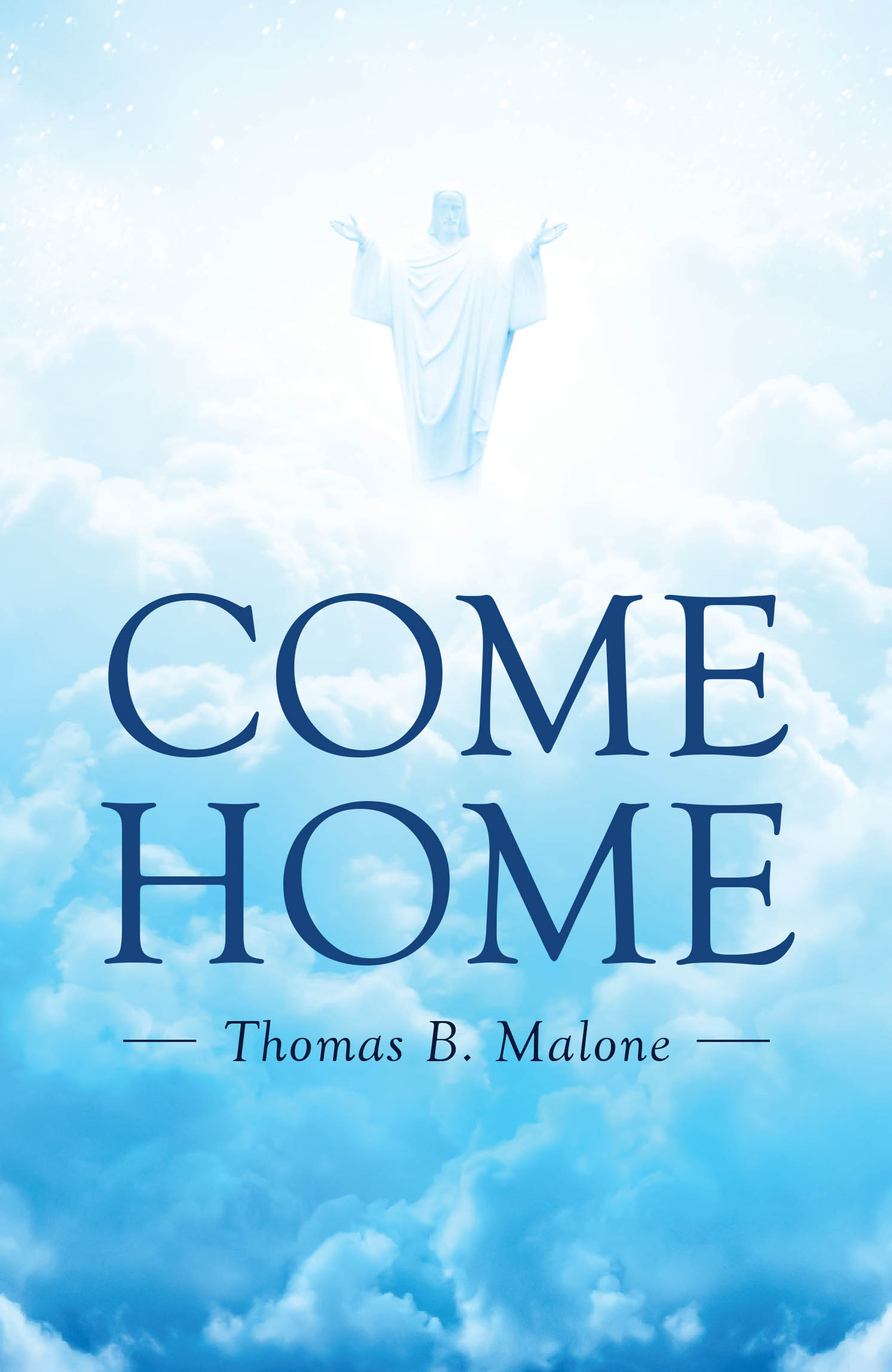 Recent Release, "Come Home," from Covenant Books Author Thomas B. Malone, Explores the Transformative Power of Loving God Through Daily Spiritual Practice