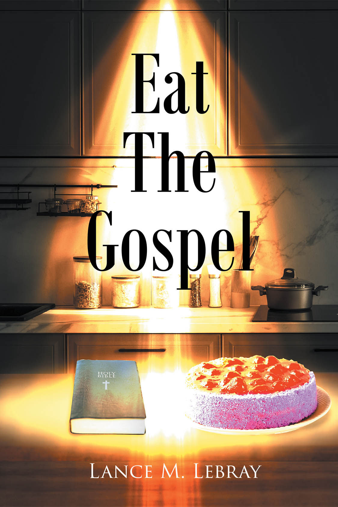 Recent Release, "Eat The Gospel," from Covenant Books Author Lance M. Lebray, Explores How God's Word Transforms Your Relationship with Food and Nourishes You Spiritually