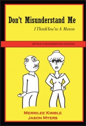 Don’t Misunderstand Me… I Think You’re a Moron Office Conversation Edition by Merrilee Kimble & Jason Myers is Top Selling Kindle Book