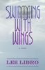 The Quill Guild Announces Swimming With Wings, the Debut Novel from American Author Lee Libro