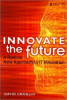 Innovate the Future, by David Croslin, Enables Smart Companies to Innovate Consistently and Competitively via Step-by-Step Method; Demystifies Innovation Process