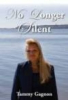 A New Novel by Author Tammy Gagnon, No Longer Silent - A True Story in Which Against All Odds Tammy Overcomes Many Traumatic Challenges