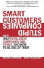 Smart Customers, Stupid Companies: New Book Highlights a Growing Disconnect, and How Companies Can Fix It