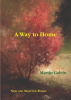 Poets' Choice Publishing and the William Meredith Foundation Announce the Publication of Master Poet Martin Galvin’s New and Selected Poems, A WAY to HOME