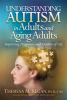 IndieGo Publishing Announces the Release of Understanding Autism in Adults and Aging Adults by Theresa Regan PhD, a One-of-a-Kind Resource for Families and Professionals