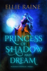 Just Released: "Princess of Shadow and Dream," a Dark and Enchanting Fantasy by Ellie Raine