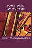 The William Meredith Foundation and Poets-choice.com Are Pleased to Announce the Publication of SOMETIMES SAY MY NAME, Prose Poems by Herbert Woodward Martin