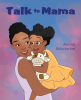 Aminat Bobcombe’s New Book, "Talk to Mama," Follows a Young Girl, Named Riyah, as She Begins to Say Her First Words and Her Mother's Anticipation to Hear Her Say, "Mama"