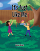 Wendy Nelson’s New Book, "It's Just Like Me," Follows a Young Boy Who Goes About His Day While Focusing on Thoughts of Affirmation About Himself and the World Around Him