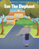 Sabrina Carrozza’s New Book, "Eve the Elephant," is About a Nervous Elephant Starting Her First Day at a New School, as She Learns to Cope with Her Anxiety